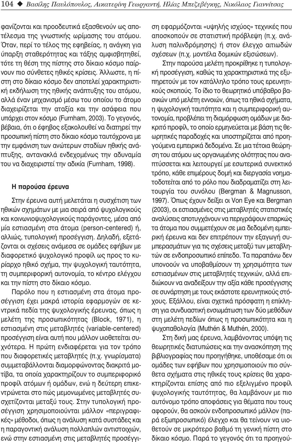 Άλλωστε, η πίστη στο δίκαιο κόσμο δεν αποτελεί χαρακτηριστική εκδήλωση της ηθικής ανάπτυξης του ατόμου, αλλά έναν μηχανισμό μέσω του οποίου το άτομο διαχειρίζεται την αταξία και την ασάφεια που