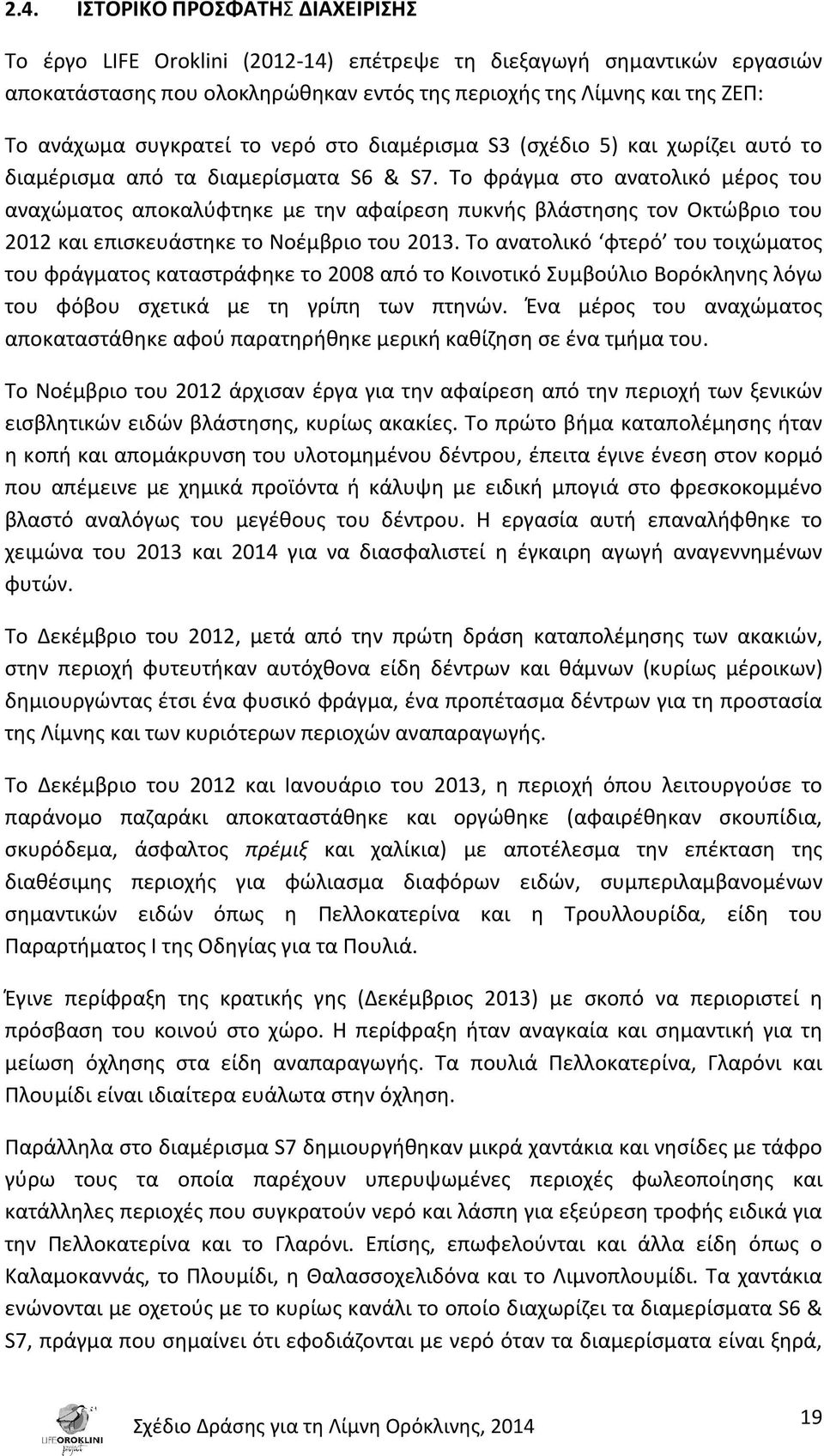 Το φράγμα στο ανατολικό μέρος του αναχώματος αποκαλύφτηκε με την αφαίρεση πυκνής βλάστησης τον Οκτώβριο του 2012 και επισκευάστηκε το Νοέμβριο του 2013.