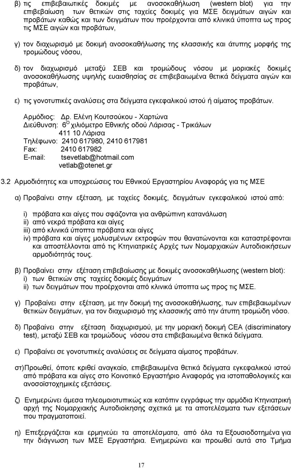 µοριακές δοκιµές ανοσοκαθήλωσης υψηλής ευαισθησίας σε επιβεβαιωµένα θετικά δείγµατα αιγών και προβάτων, ε) τις γονοτυπικές αναλύσεις στα δείγµατα εγκεφαλικού ιστού ή αίµατος προβάτων. Αρµόδιος: ρ.