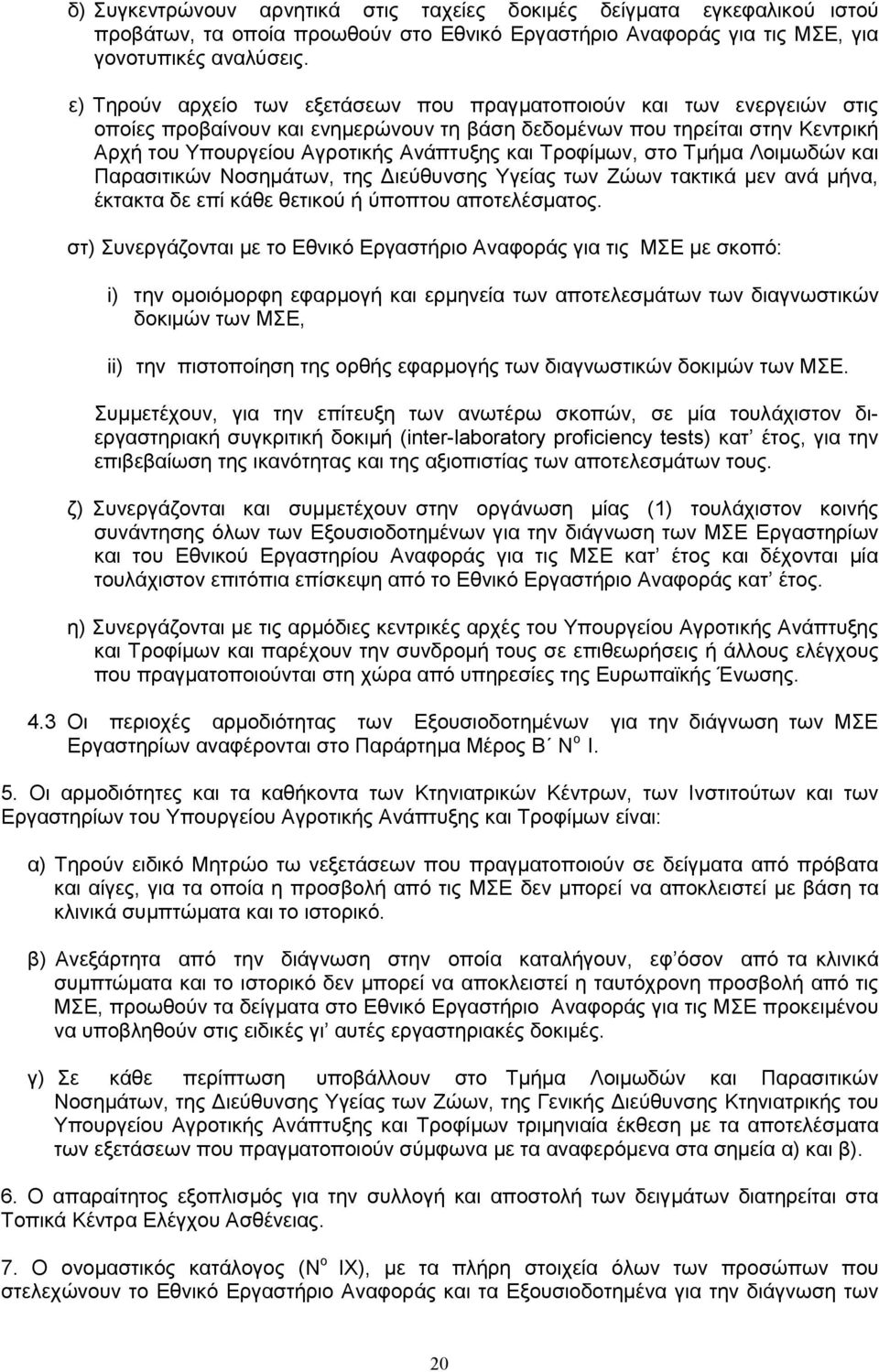 Τροφίµων, στο Τµήµα Λοιµωδών και Παρασιτικών Νοσηµάτων, της ιεύθυνσης Υγείας των Ζώων τακτικά µεν ανά µήνα, έκτακτα δε επί κάθε θετικού ή ύποπτου αποτελέσµατος.