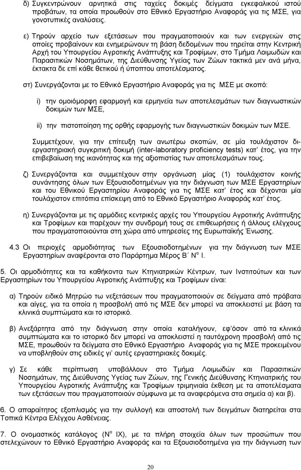 Τροφίµων, στο Τµήµα Λοιµωδών και Παρασιτικών Νοσηµάτων, της ιεύθυνσης Υγείας των Ζώων τακτικά µεν ανά µήνα, έκτακτα δε επί κάθε θετικού ή ύποπτου αποτελέσµατος.