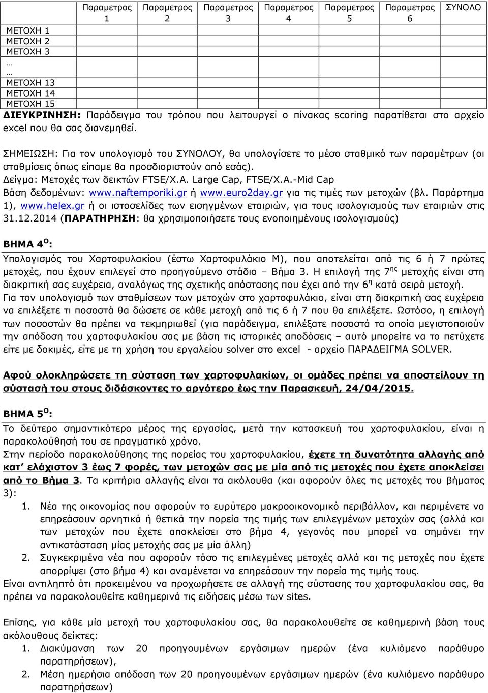 Large Cap, FTSE/X.A.-Mid Cap Βάση δεδοµένων: www.naftemporiki.gr ή www.euro2day.gr για τις τιµές των µετοχών (βλ. Παράρτηµα 1), www.helex.