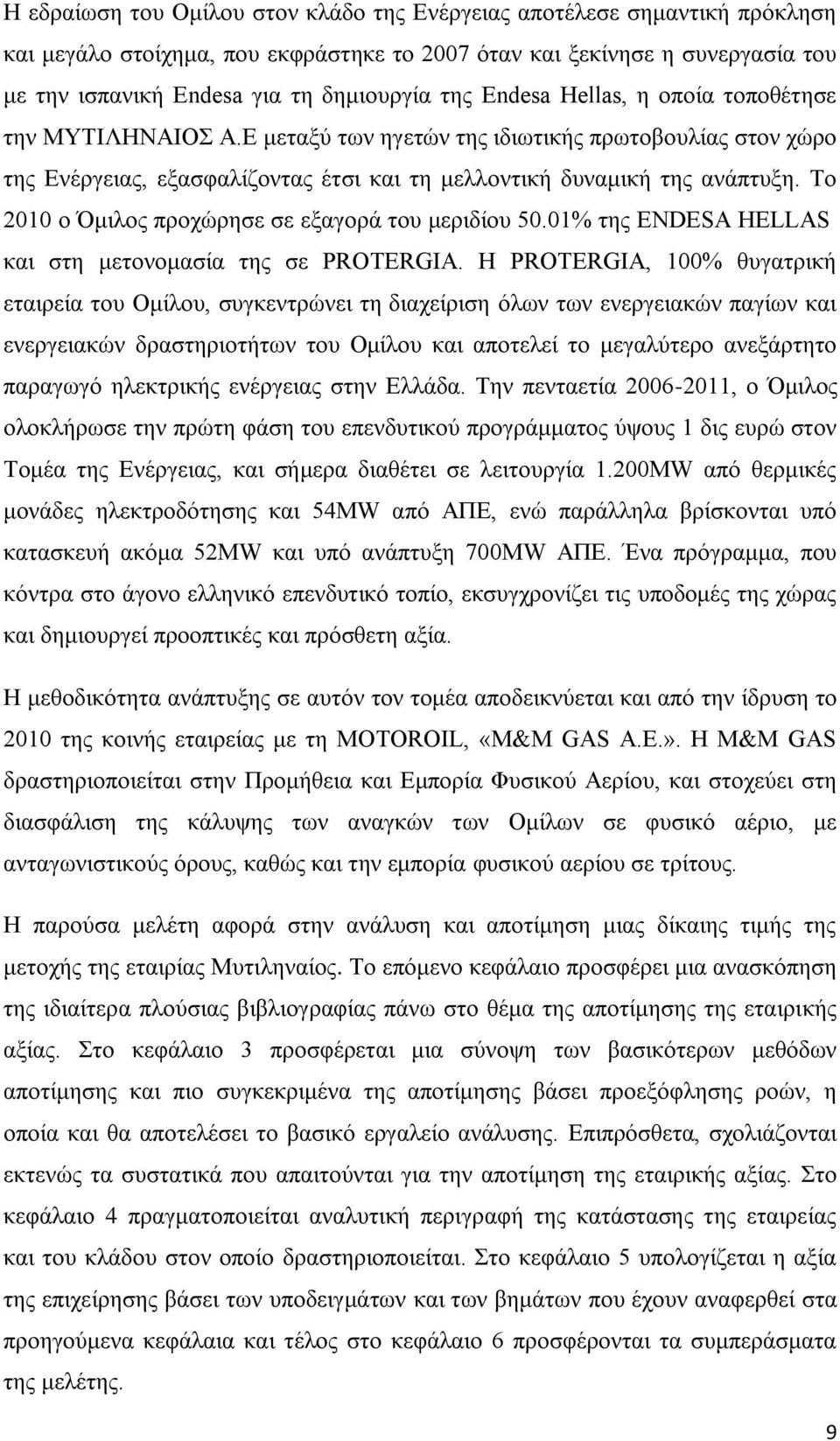 Το 2010 ο Όμιλος προχώρησε σε εξαγορά του μεριδίου 50.01% της ENDESA HELLAS και στη μετονομασία της σε PROTERGIA.