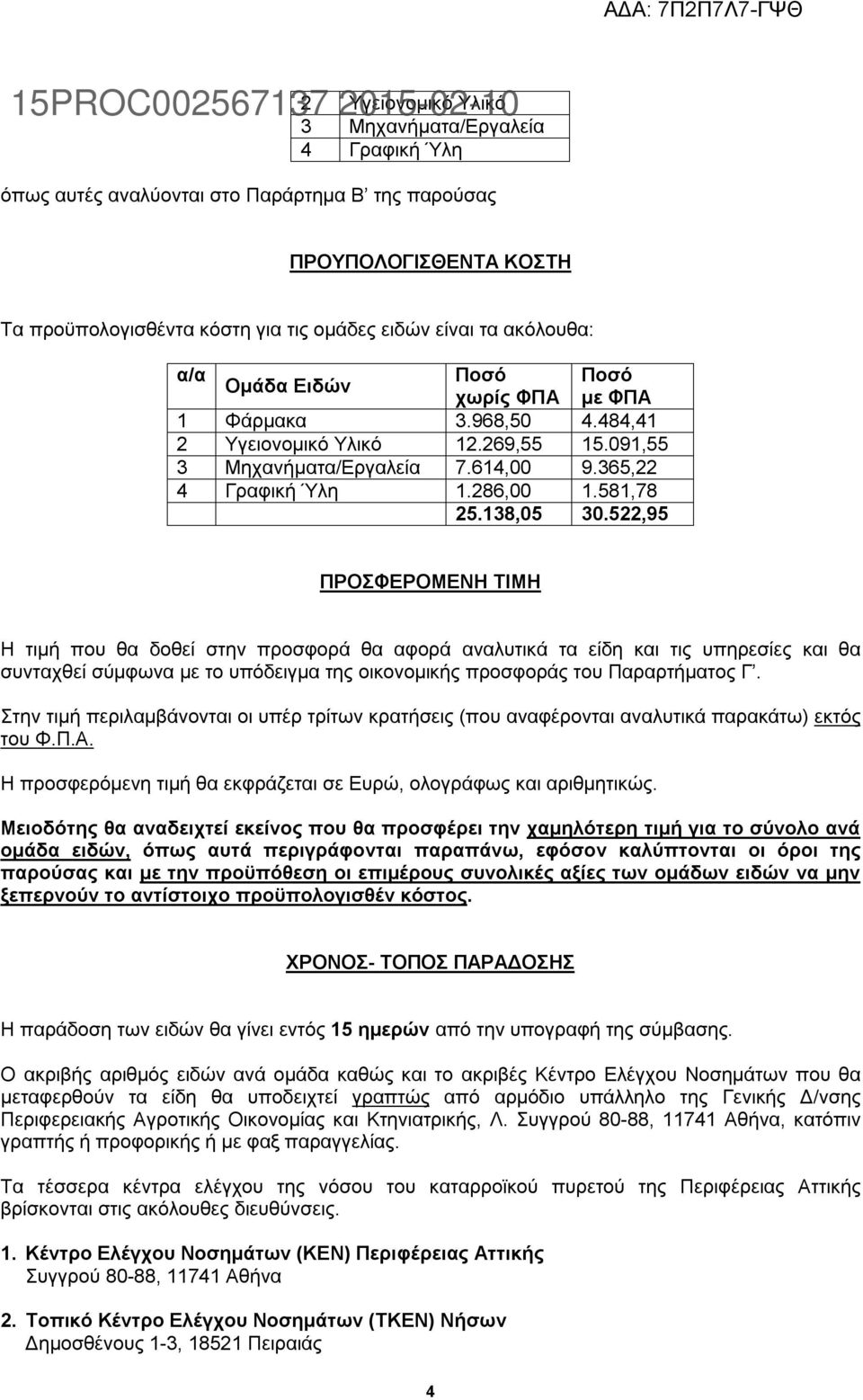 522,95 ΠΡΟΣΦΕΡΟΜΕΝΗ ΤΙΜΗ Η τιμή που θα δοθεί στην προσφορά θα αφορά αναλυτικά τα είδη και τις υπηρεσίες και θα συνταχθεί σύμφωνα με το υπόδειγμα της οικονομικής προσφοράς του Παραρτήματος Γ.