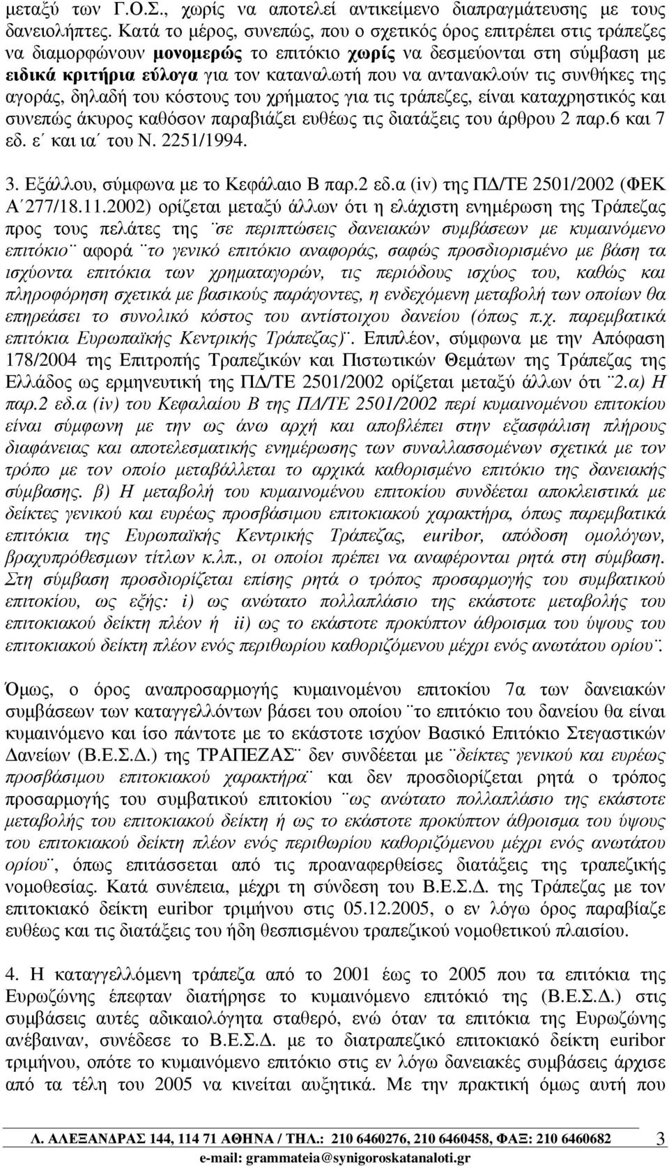 αντανακλούν τις συνθήκες της αγοράς, δηλαδή του κόστους του χρήµατος για τις τράπεζες, είναι καταχρηστικός και συνεπώς άκυρος καθόσον παραβιάζει ευθέως τις διατάξεις του άρθρου 2 παρ.6 και 7 εδ.