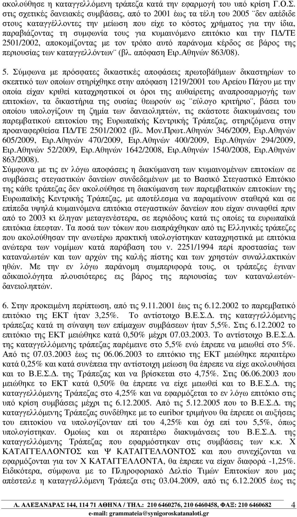 κυµαινόµενο επιτόκιο και την Π /ΤΕ 2501/2002, αποκοµίζοντας µε τον τρόπο αυτό παράνοµα κέρδος σε βάρος της περιουσίας των καταγγελλόντων (βλ. απόφαση Ειρ.Αθηνών 863/08). 5.