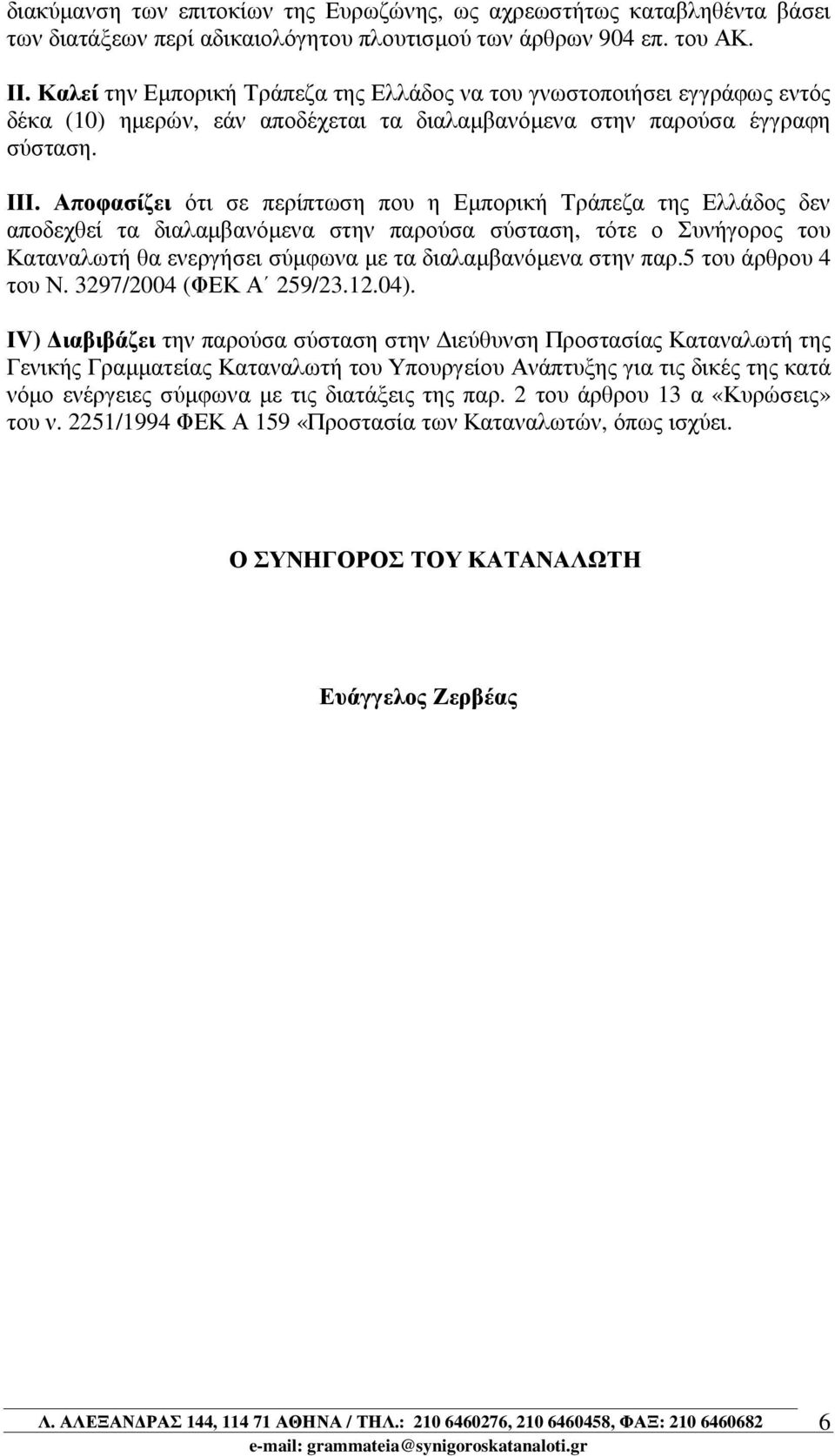 Αποφασίζει ότι σε περίπτωση που η Εµπορική Τράπεζα της Ελλάδος δεν αποδεχθεί τα διαλαµβανόµενα στην παρούσα σύσταση, τότε ο Συνήγορος του Καταναλωτή θα ενεργήσει σύµφωνα µε τα διαλαµβανόµενα στην παρ.