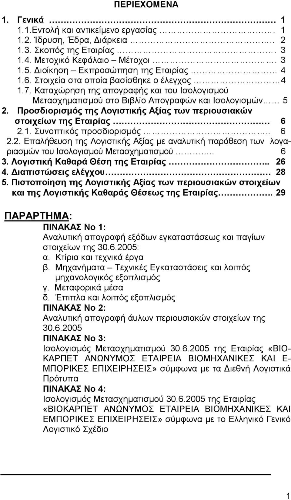 Προσδιορισµός της Λογιστικής Αξίας των περιουσιακών στοιχείων της Εταιρίας 6 2.1. Συνοπτικός προσδιορισµός.. 6 2.2. Επαλήθευση της Λογιστικής Αξίας µε αναλυτική παράθεση των λογαριασµών του Ισολογισµού Μετασχηµατισµού.