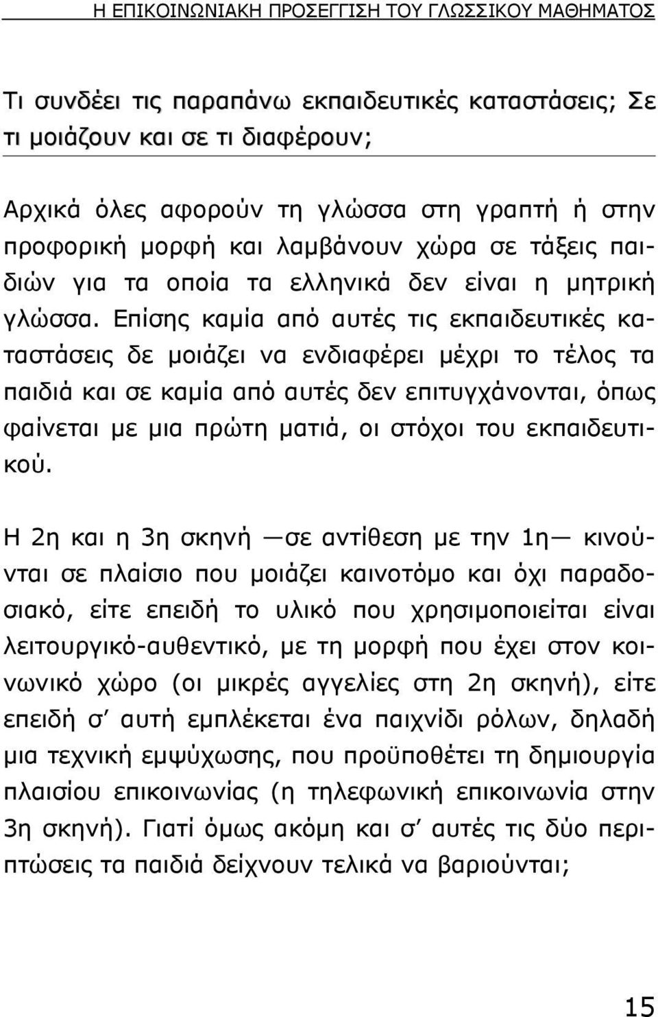 Επίσης καµία από αυτές τις εκπαιδευτικές καταστάσεις δε µοιάζει να ενδιαφέρει µέχρι το τέλος τα παιδιά και σε καµία από αυτές δεν επιτυγχάνονται, όπως φαίνεται µε µια πρώτη µατιά, οι στόχοι του