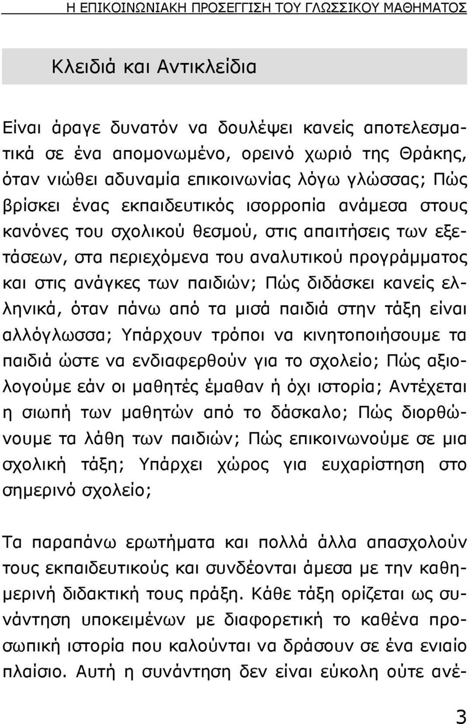 ανάγκες των παιδιών; Πώς διδάσκει κανείς ελληνικά, όταν πάνω από τα µισά παιδιά στην τάξη είναι αλλόγλωσσα; Yπάρχουν τρόποι να κινητοποιήσουµε τα παιδιά ώστε να ενδιαφερθούν για το σχολείο; Πώς