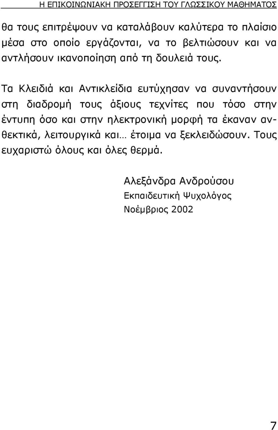 Tα Kλειδιά και Aντικλείδια ευτύχησαν να συναντήσουν στη διαδροµή τους άξιους τεχνίτες που τόσο στην έντυπη όσο και στην