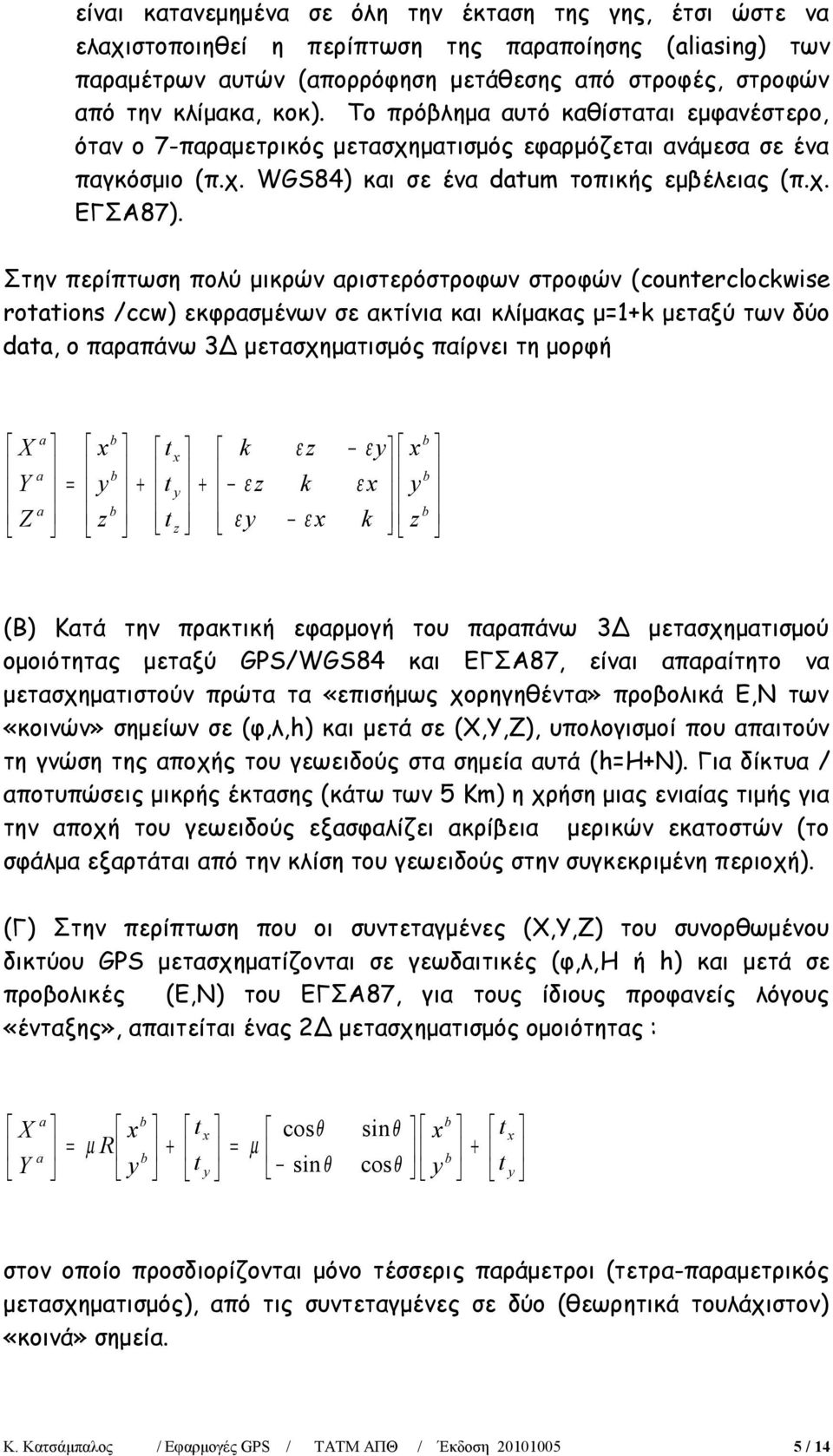 Στην περίπτωση πολύ μικρών αριστερόστροφων στροφών (counerclockwise roions /ccw) εκφρασμένων σε ακτίνια και κλίμακας μ=1+k μεταξύ των δύο d, ο παραπάνω 3Δ μετασχηματισμός παίρνει τη μορφή + + = z z k