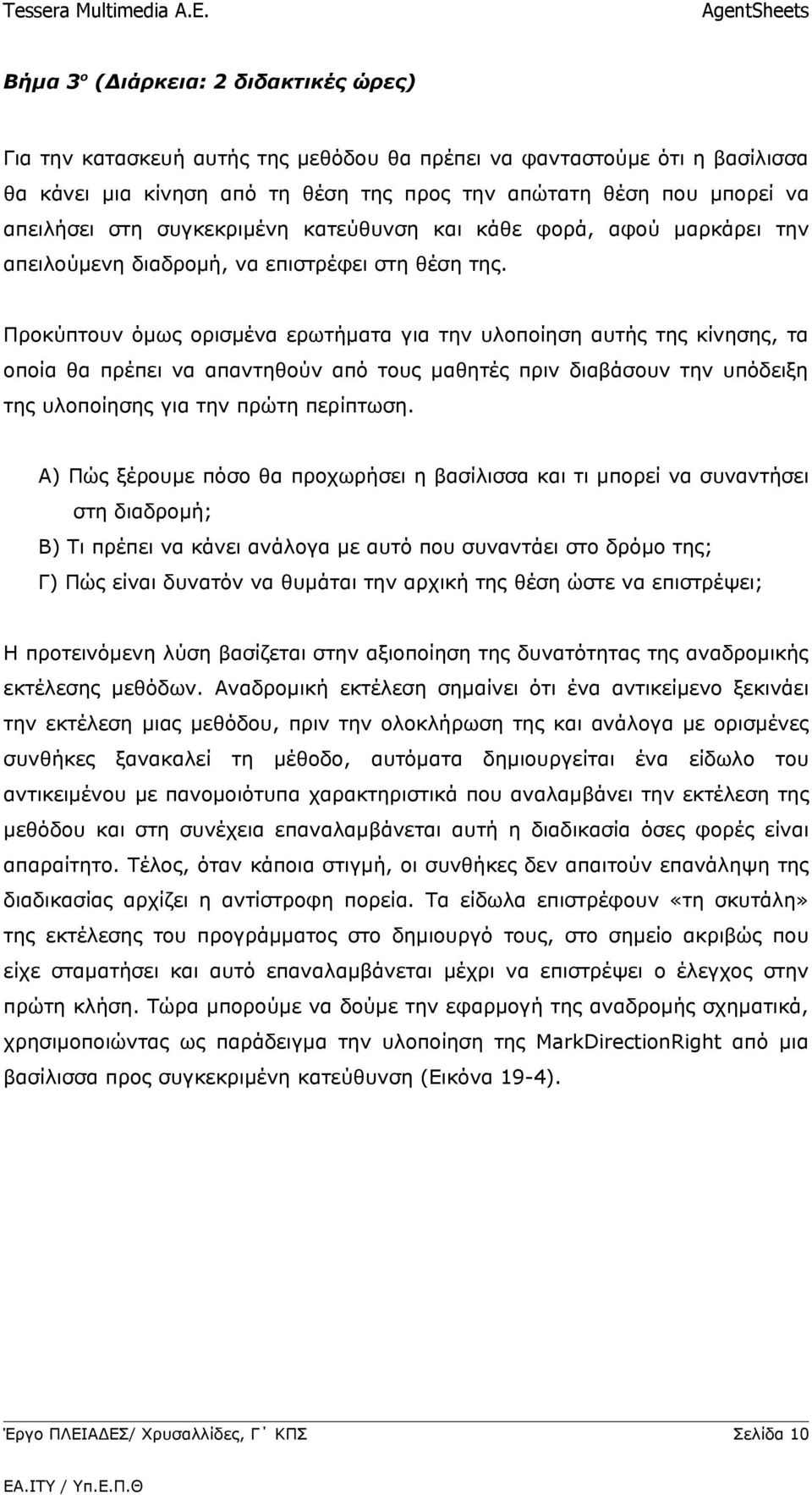 Προκύπτουν όμως ορισμένα ερωτήματα για την υλοποίηση αυτής της κίνησης, τα οποία θα πρέπει να απαντηθούν από τους μαθητές πριν διαβάσουν την υπόδειξη της υλοποίησης για την πρώτη περίπτωση.