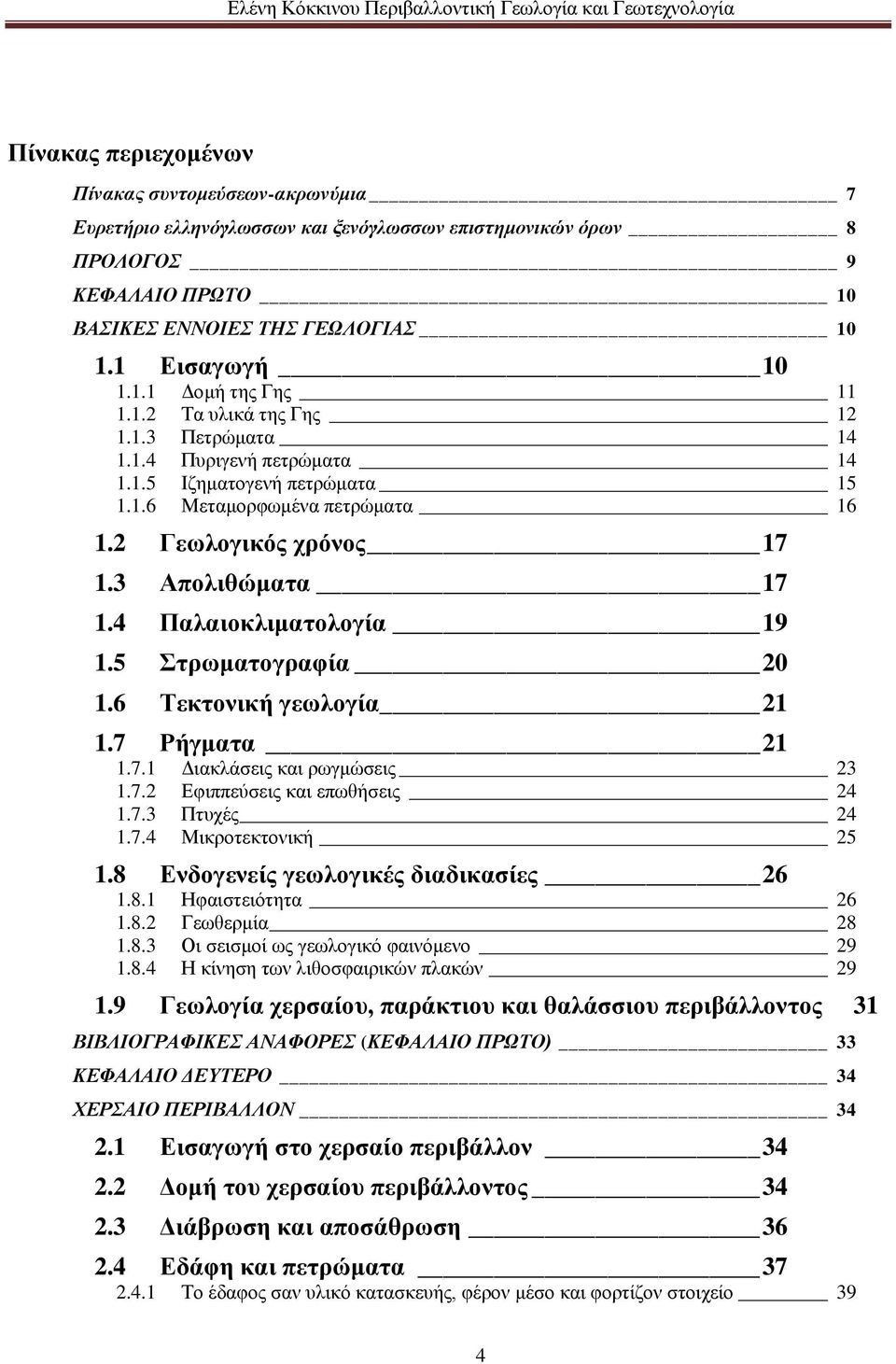 4 Παλαιοκλιματολογία 19 1.5 Στρωματογραφία 20 1.6 Τεκτονική γεωλογία 21 1.7 Ρήγματα 21 1.7.1 Διακλάσεις και ρωγμώσεις 23 1.7.2 Εφιππεύσεις και επωθήσεις 24 1.7.3 Πτυχές 24 1.7.4 Μικροτεκτονική 25 1.