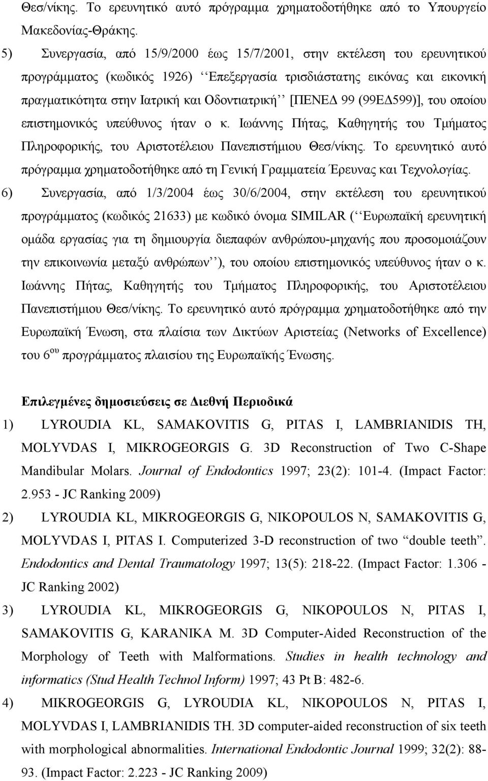 [ΠΕΝΕΔ 99 (99ΕΔ599)], του οποίου επιστημονικός υπεύθυνος ήταν ο κ. Ιωάννης Πήτας, Καθηγητής του Τμήματος Πληροφορικής, του Αριστοτέλειου Πανεπιστήμιου Θεσ/νίκης.