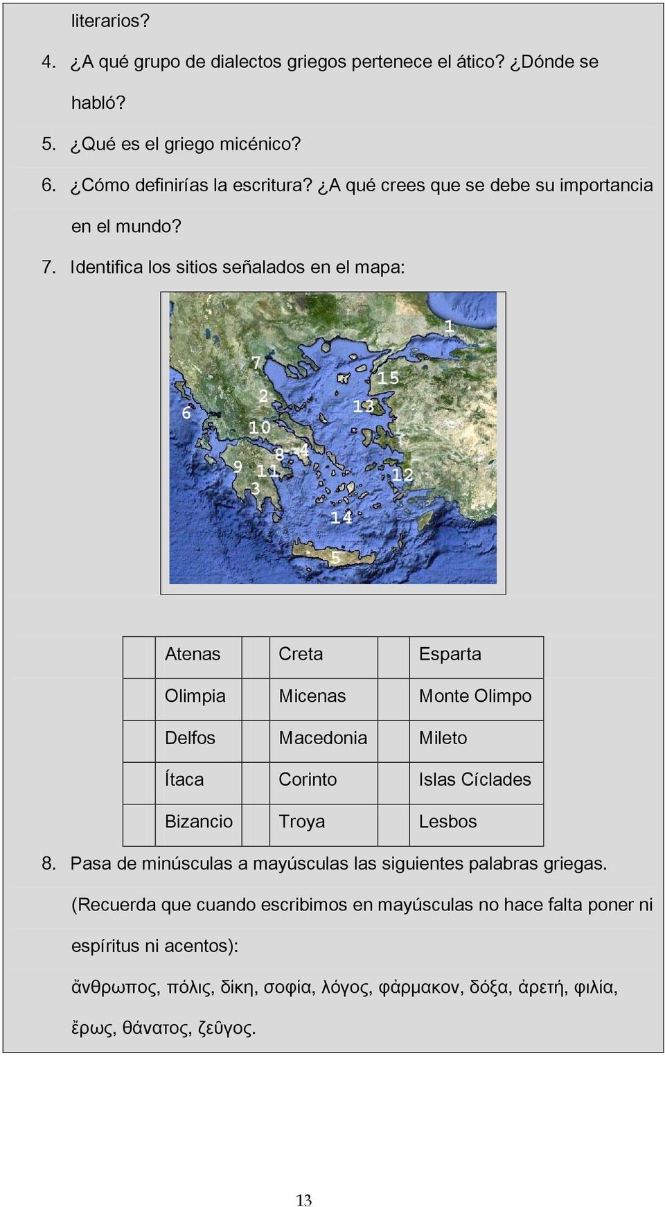 Identifica los sitios señalados en el mapa: Atenas Creta Esparta Olimpia Micenas Monte Olimpo Delfos Macedonia Mileto Ítaca Corinto Islas Cíclades Bizancio