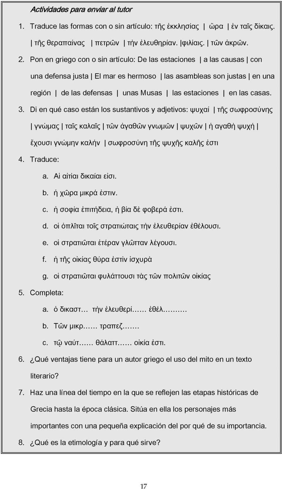 3. Di en qué caso están los sustantivos y adjetivos: ψυχαί τῆς σωφροσύνης γνώμας ταῖς καλαῖς τῶν ἀγαθῶν γνωμῶν ψυχῶν ἡ αγαθὴ ψυχή ἔχουσι γνώμην καλήν σωφροσύνη τῆς ψυχῆς καλῆς ἐστι 4. Traduce: a.