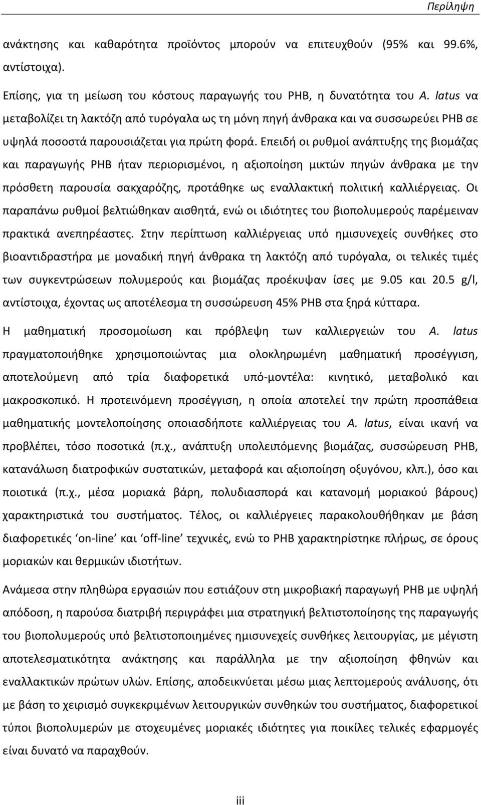Επειδή οι ρυθμοί ανάπτυξης της βιομάζας και παραγωγής PHB ήταν περιορισμένοι, η αξιοποίηση μικτών πηγών άνθρακα με την πρόσθετη παρουσία σακχαρόζης, προτάθηκε ως εναλλακτική πολιτική καλλιέργειας.