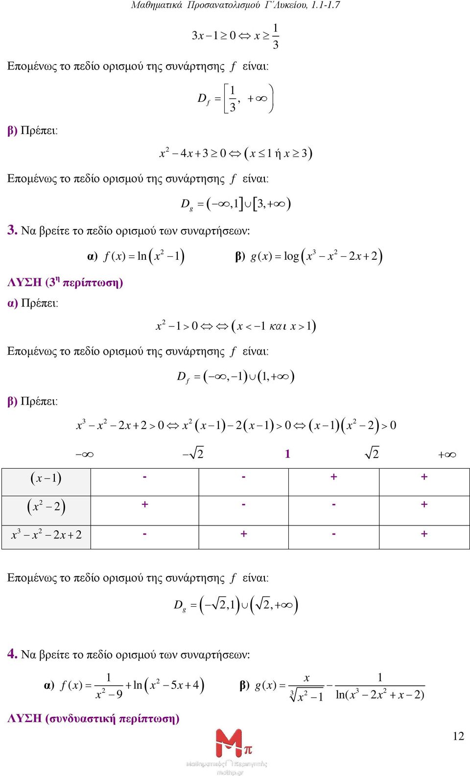 Να βρείτε το πεδίο ορισμού των συναρτήσεων: ΛΥΣΗ (3 η περίπτωση) α) Πρέπει: α) ( ) ln β) g( ) log 3 0 Επομένως το πεδίο