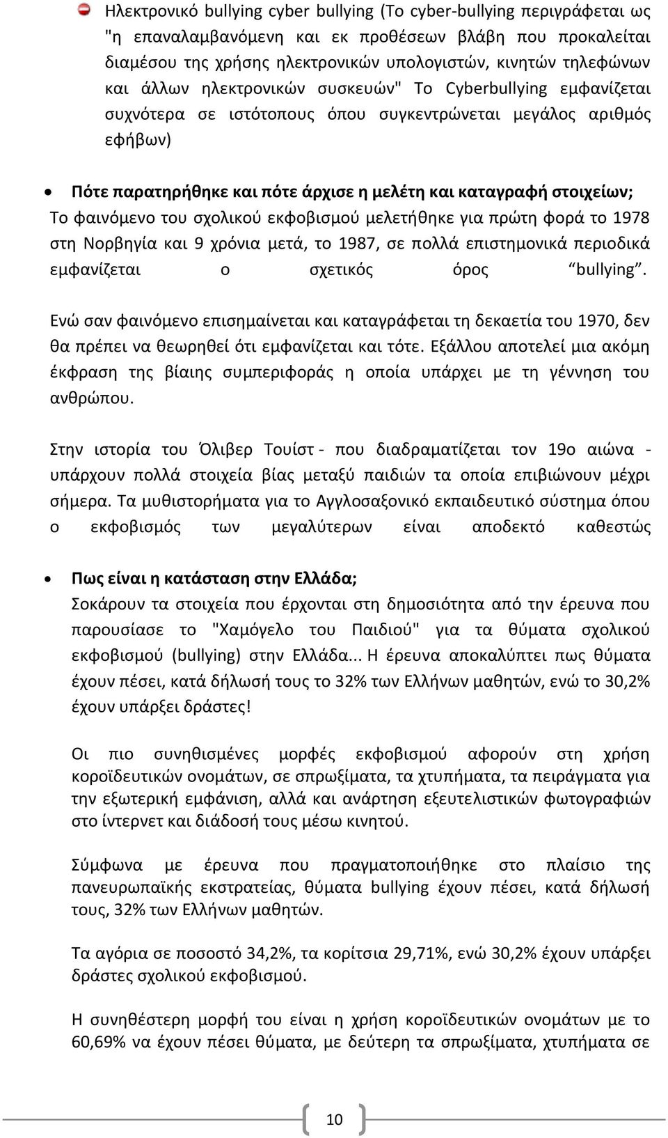 φαινόμενο του σχολικού εκφοβισμού μελετήθηκε για πρώτη φορά το 1978 στη Νορβηγία και 9 χρόνια μετά, το 1987, σε πολλά επιστημονικά περιοδικά εμφανίζεται ο σχετικός όρος bullying.