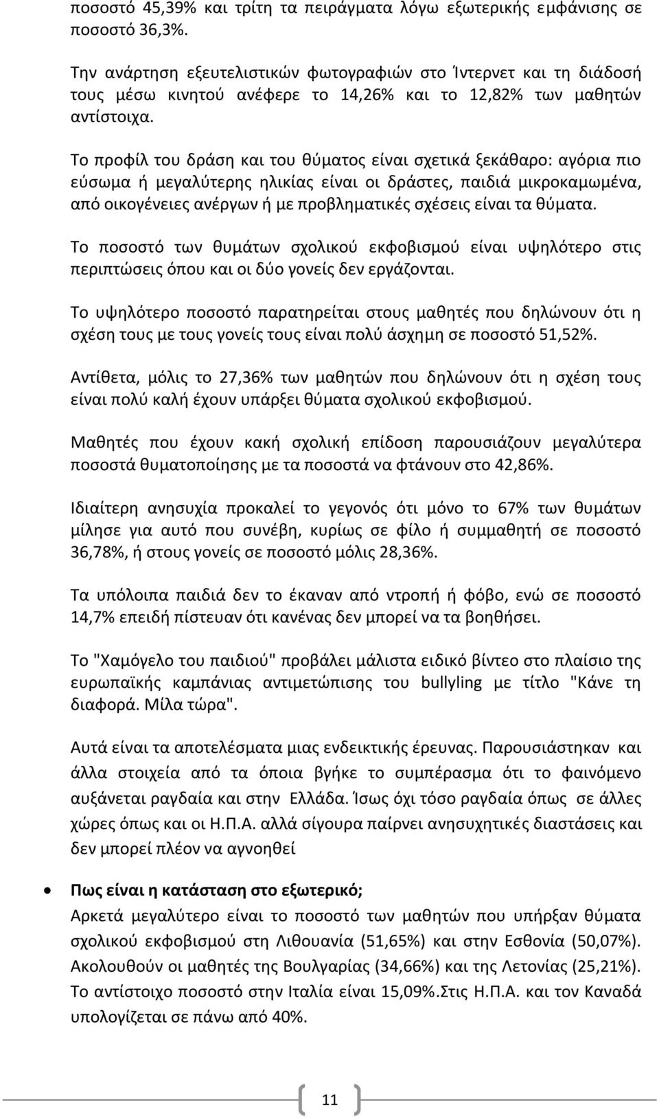 Το προφίλ του δράση και του θύματος είναι σχετικά ξεκάθαρο: αγόρια πιο εύσωμα ή μεγαλύτερης ηλικίας είναι οι δράστες, παιδιά μικροκαμωμένα, από οικογένειες ανέργων ή με προβληματικές σχέσεις είναι τα