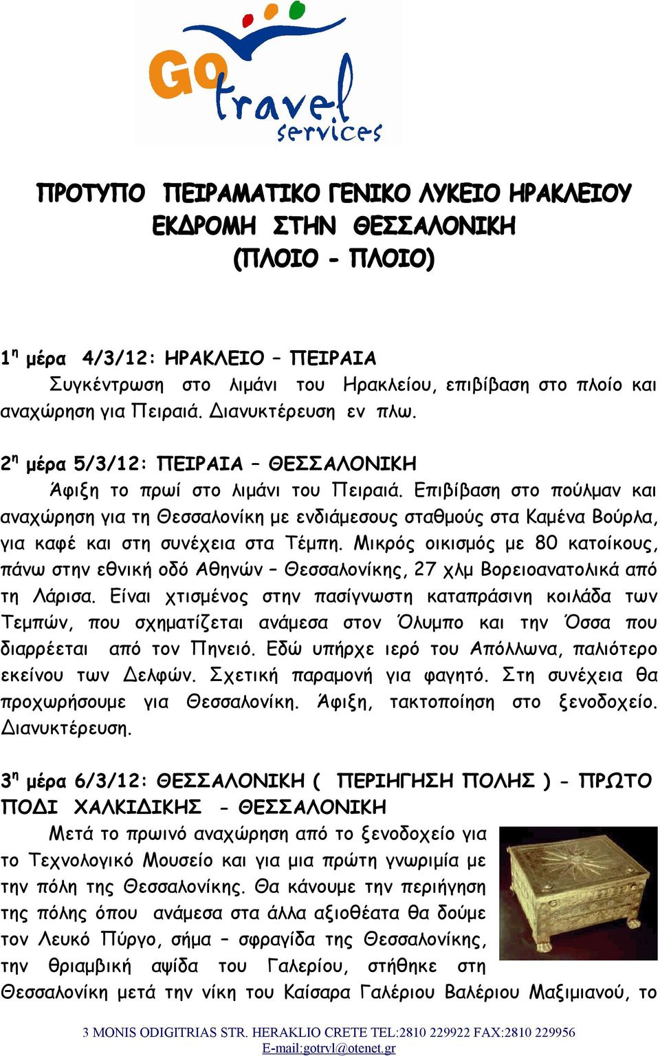 Επιβίβαση στο πούλμαν και αναχώρηση για τη Θεσσαλονίκη με ενδιάμεσους σταθμούς στα Καμένα Βούρλα, για καφέ και στη συνέχεια στα Τέμπη.