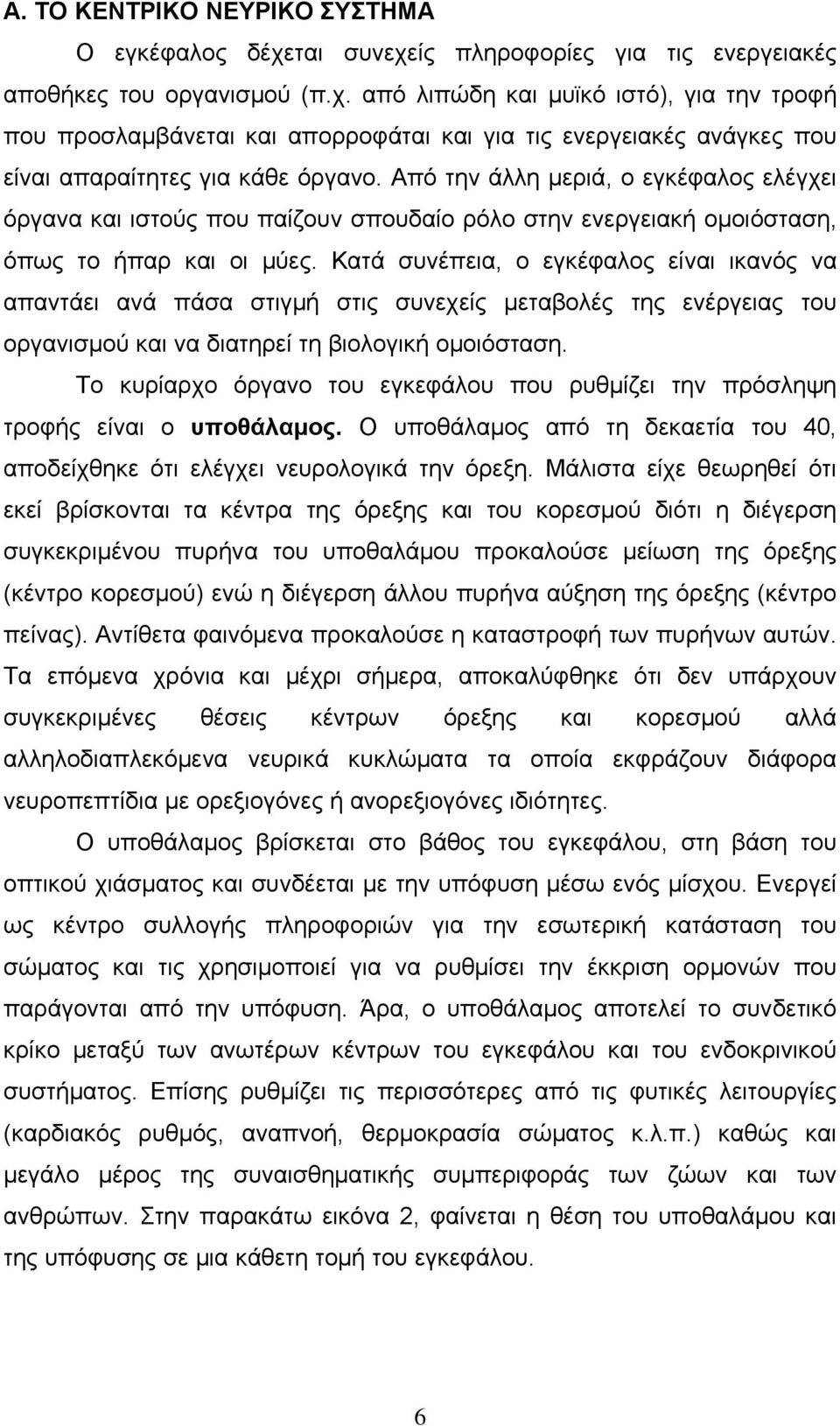 Κατά συνέπεια, ο εγκέφαλος είναι ικανός να απαντάει ανά πάσα στιγμή στις συνεχείς μεταβολές της ενέργειας του οργανισμού και να διατηρεί τη βιολογική ομοιόσταση.