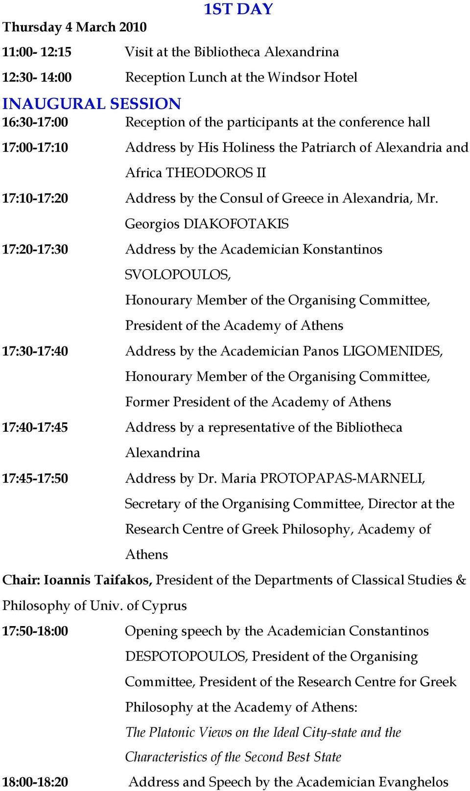 Georgios DIAKOFOTAKIS 17:20-17:30 Address by the Academician Konstantinos SVOLOPOULOS, Honourary Member of the Organising Committee, President of the Academy of Athens 17:30-17:40 Address by the