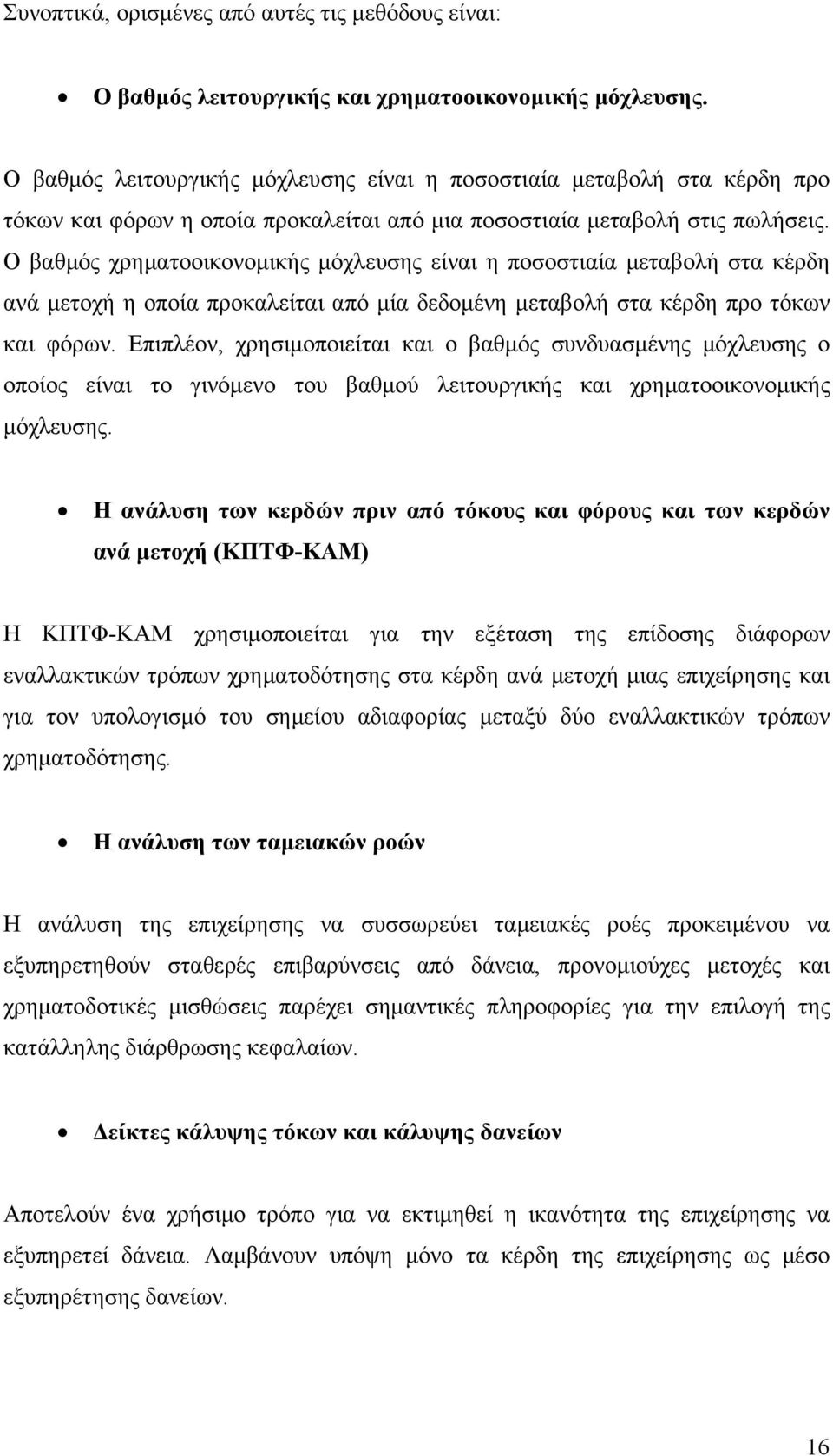 Ο βαθμός χρηματοοικονομικής μόχλευσης είναι η ποσοστιαία μεταβολή στα κέρδη ανά μετοχή η οποία προκαλείται από μία δεδομένη μεταβολή στα κέρδη προ τόκων και φόρων.