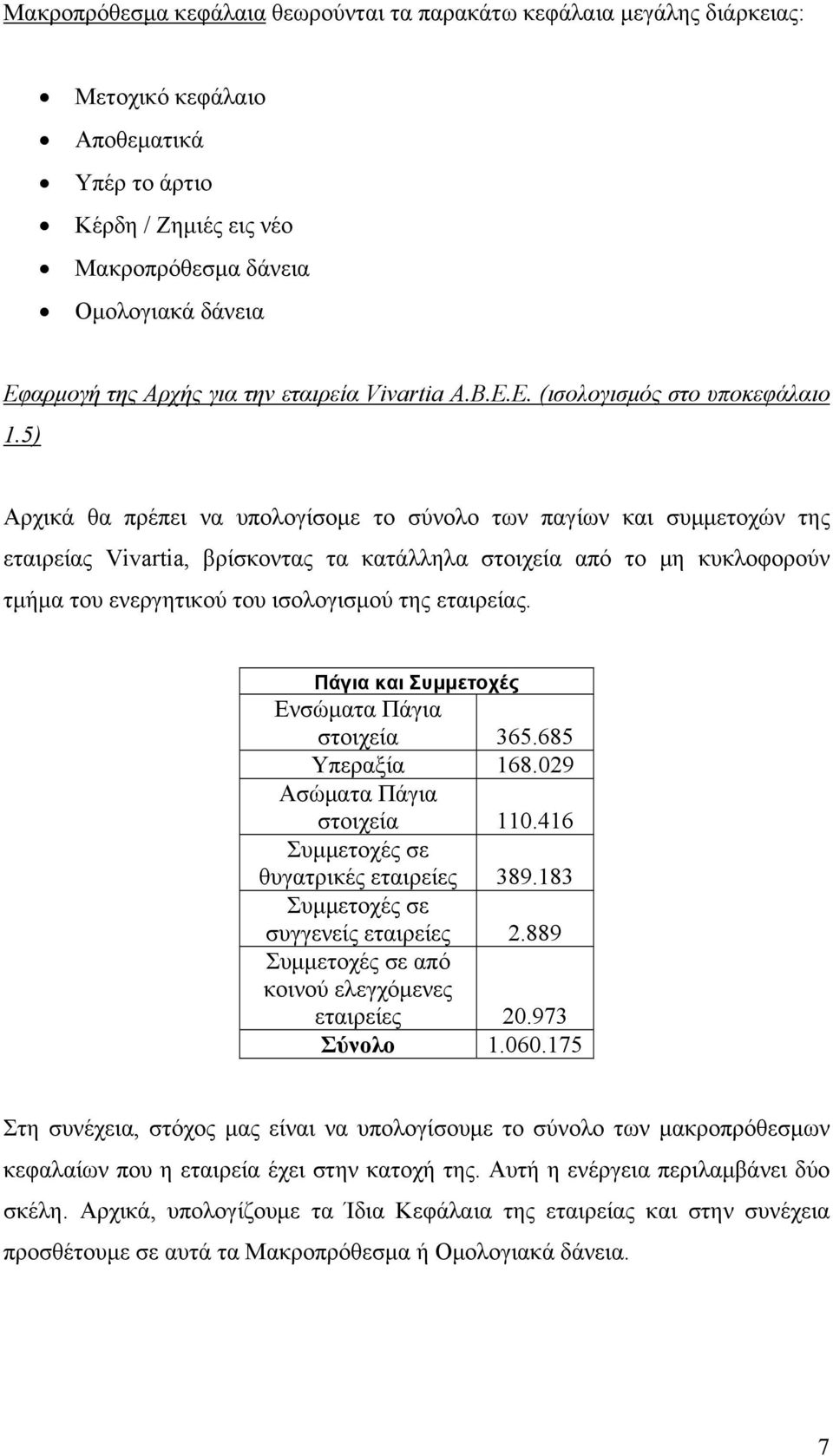 5) Αρχικά θα πρέπει να υπολογίσομε το σύνολο των παγίων και συμμετοχών της εταιρείας Vivartia, βρίσκοντας τα κατάλληλα στοιχεία από το μη κυκλοφορούν τμήμα του ενεργητικού του ισολογισμού της