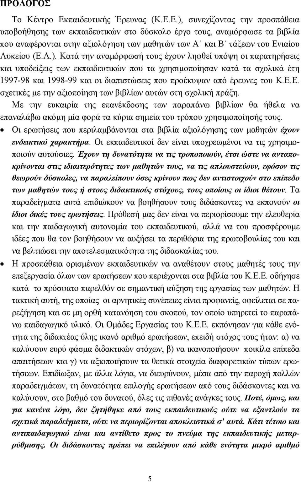 Ε.), συνεχίζοντας την προσπάθεια υποβοήθησης των εκπαιδευτικών στο δύσκολο έργο τους, αναµόρφωσε τα βιβλία που αναφέρονται στην αξιολόγηση των µαθητών των Α και Β τάξεων του Ενιαίου Λυκείου (Ε.Λ.).