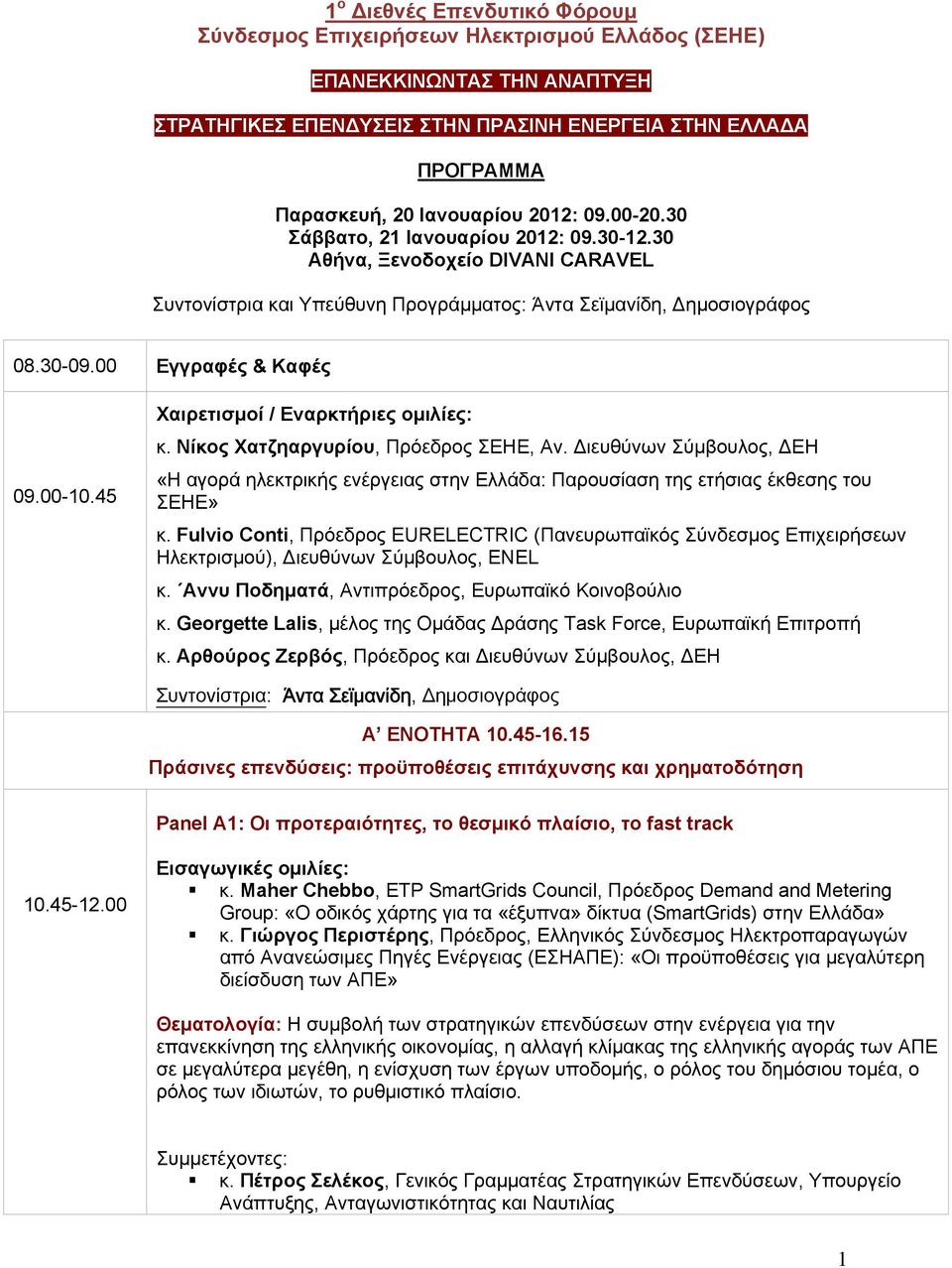 45 Χαιρετισμοί / Εναρκτήριες ομιλίες: κ. Νίκος Χατζηαργυρίου, Πρόεδρος ΣΕΗΕ, Αν. Διευθύνων Σύμβουλος, ΔΕΗ «Η αγορά ηλεκτρικής ενέργειας στην Ελλάδα: Παρουσίαση της ετήσιας έκθεσης του ΣΕΗΕ» κ.