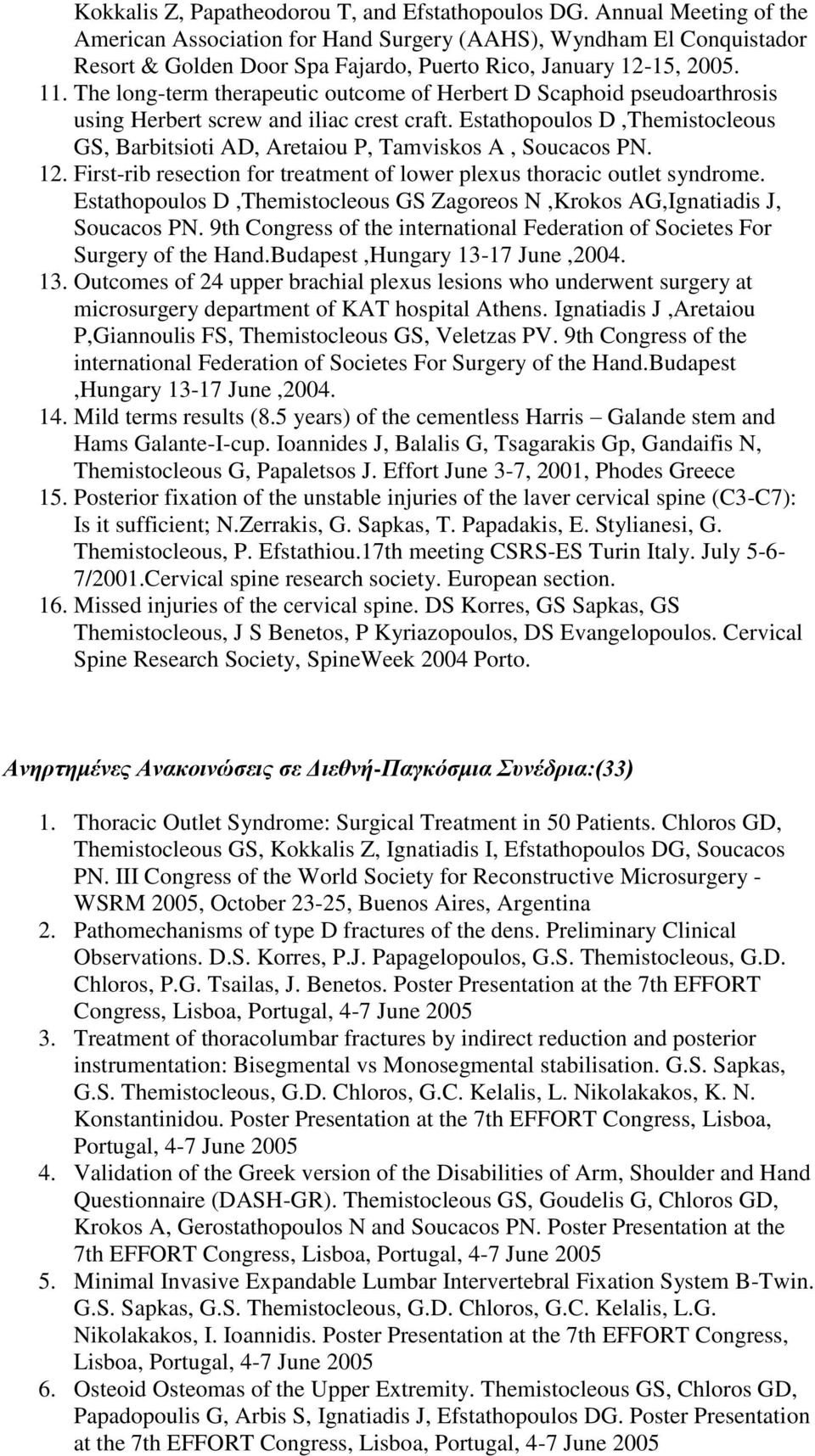 The long-term therapeutic outcome of Herbert D Scaphoid pseudoarthrosis using Herbert screw and iliac crest craft.