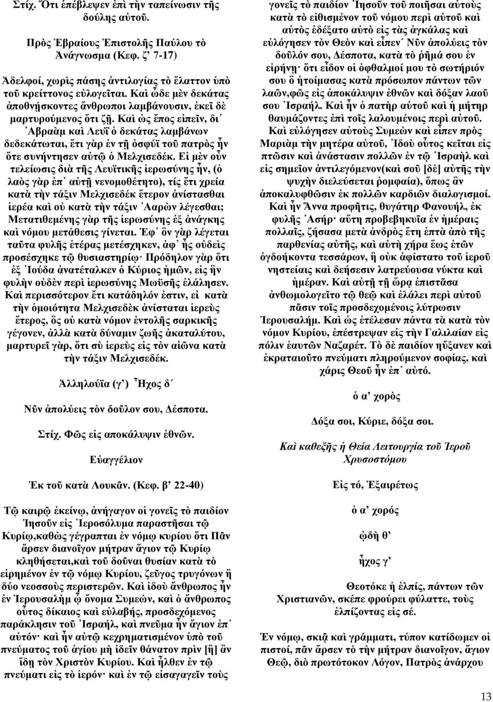 Καὶ ὡς ἔπος εἰπεῖν, δι Αβραὰμ καὶ Λευΐ ὁ δεκάτας λαμβάνων δεδεκάτωται, ἔτι γὰρ ἐν τῇ ὀσφύϊ τοῦ πατρὸς ἦν ὅτε συνήντησεν αὐτῷ ὁ Μελχισεδέκ.