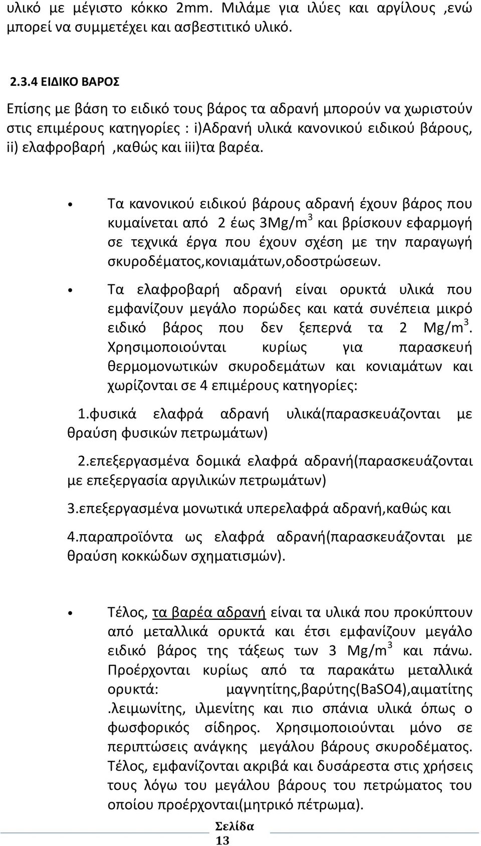 Τα κανονικού ειδικού βάρους αδρανή έχουν βάρος που κυμαίνεται από 2 έως 3Mg/m 3 και βρίσκουν εφαρμογή σε τεχνικά έργα που έχουν σχέση με την παραγωγή σκυροδέματος,κονιαμάτων,οδοστρώσεων.