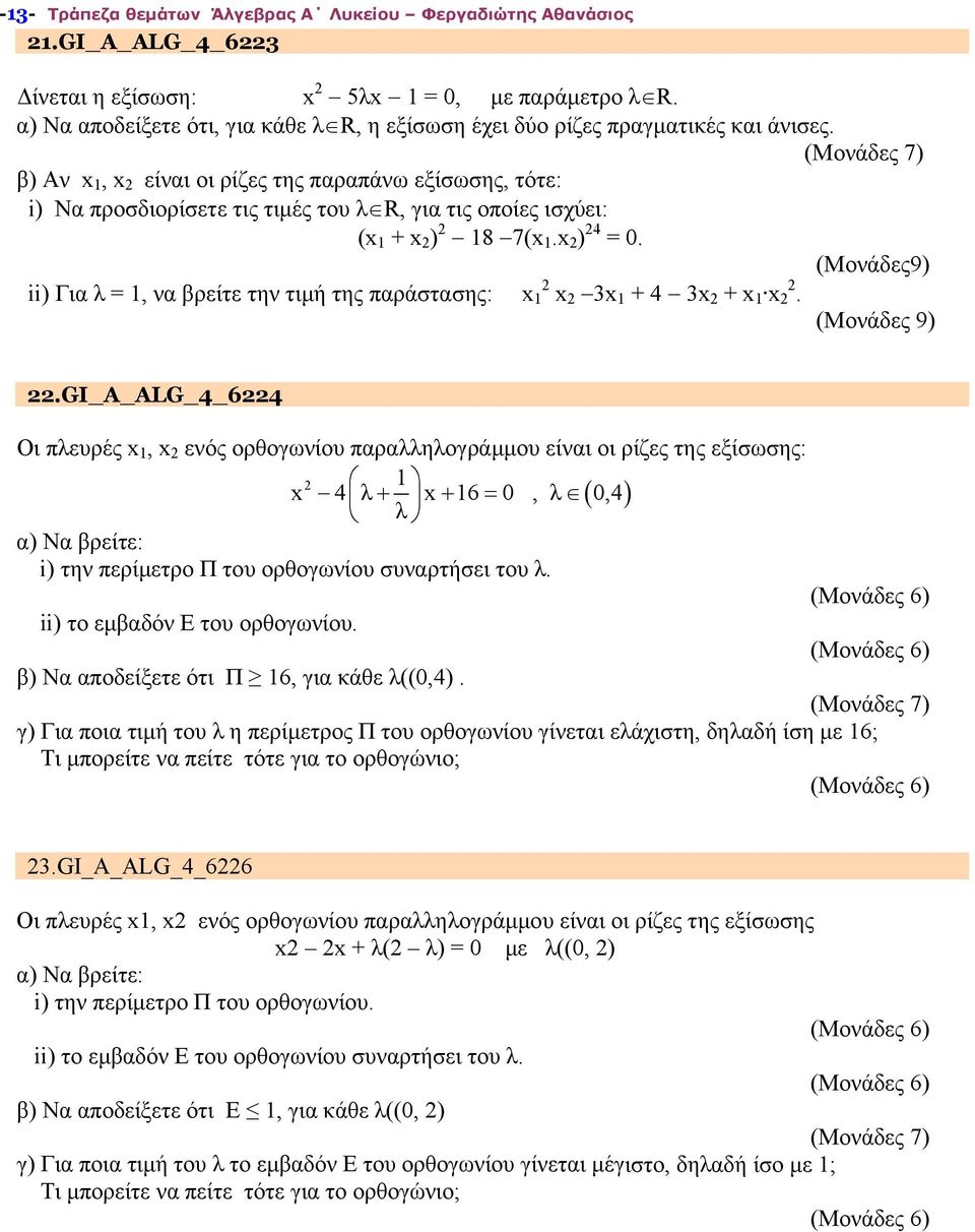 β) Αν x 1, x είναι οι ρίζες της παραπάνω εξίσωσης, τότε: i) Να προσδιορίσετε τις τιμές του λ R, για τις οποίες ισχύει: (x 1 + x ) 18 7(x 1.x ) 4 = 0.