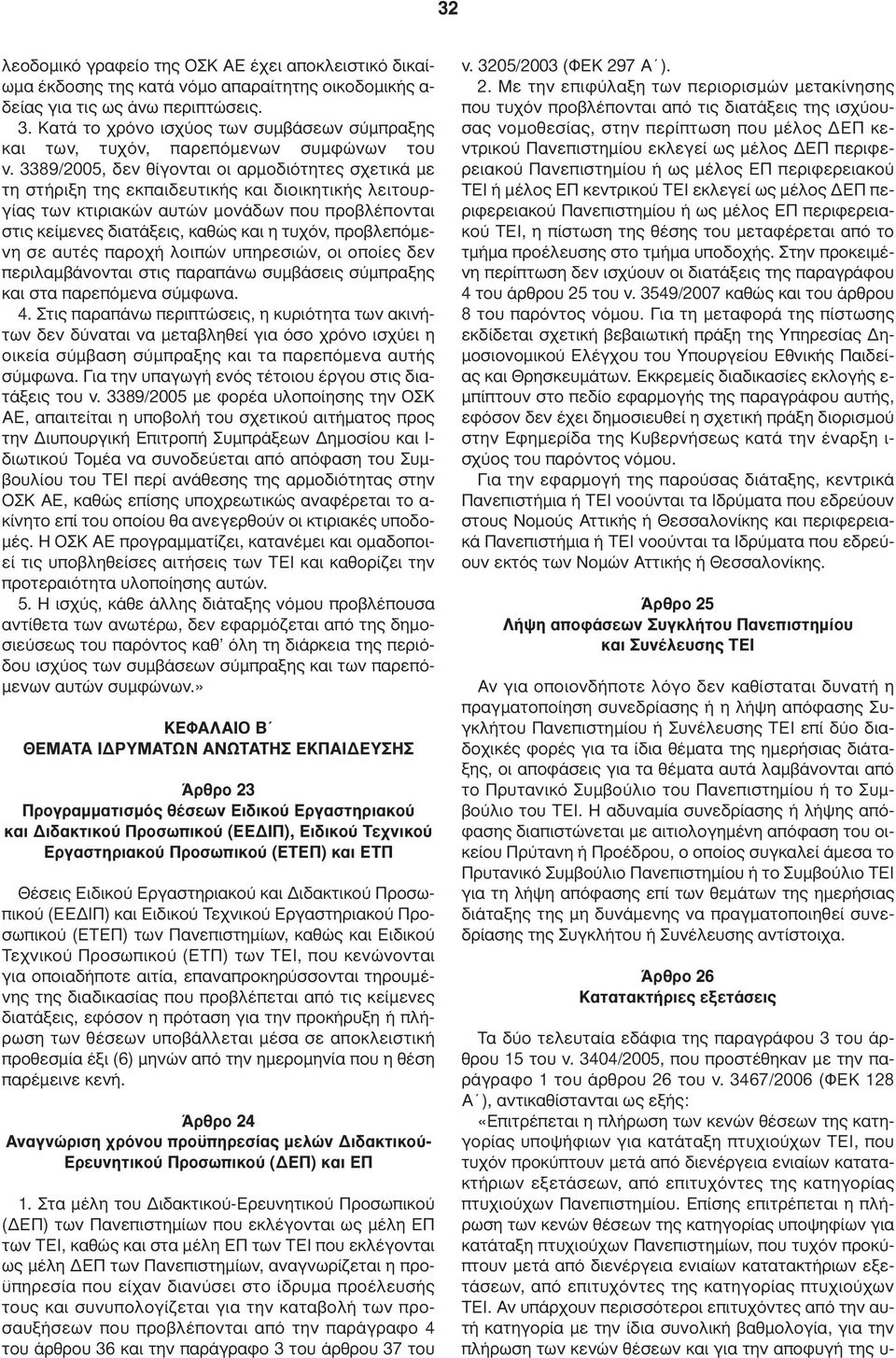 3389/2005, δεν θίγονται οι αρµοδιότητες σχετικά µε τη στήριξη της εκπαιδευτικής και διοικητικής λειτουργίας των κτιριακών αυτών µονάδων που προβλέπονται στις κείµενες διατάξεις, καθώς και η τυχόν,
