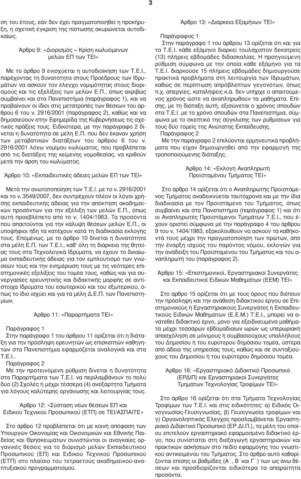 Π., όπως ακριβώς συµβαίνει και στα Πανεπιστήµια (παράγραφος 1), και να προβαίνουν οι ίδιοι στις µετατροπές των θέσεων του άρθρου 6 του ν.