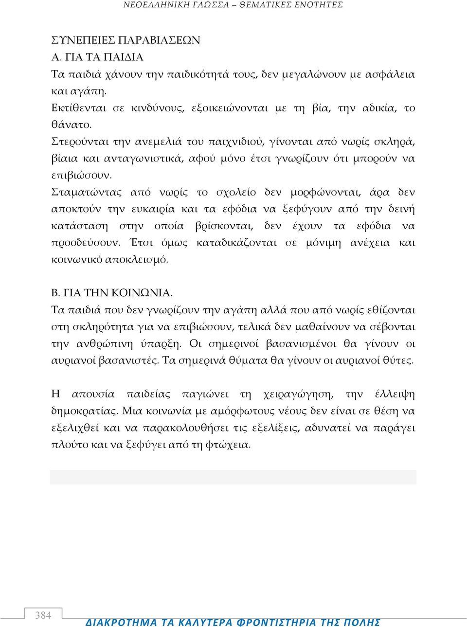 Σταματώντας από νωρίς το σχολείο δεν μορφώνονται, άρα δεν αποκτούν την ευκαιρία και τα εφόδια να ξεφύγουν από την δεινή κατάσταση στην οποία βρίσκονται, δεν έχουν τα εφόδια να προοδεύσουν.