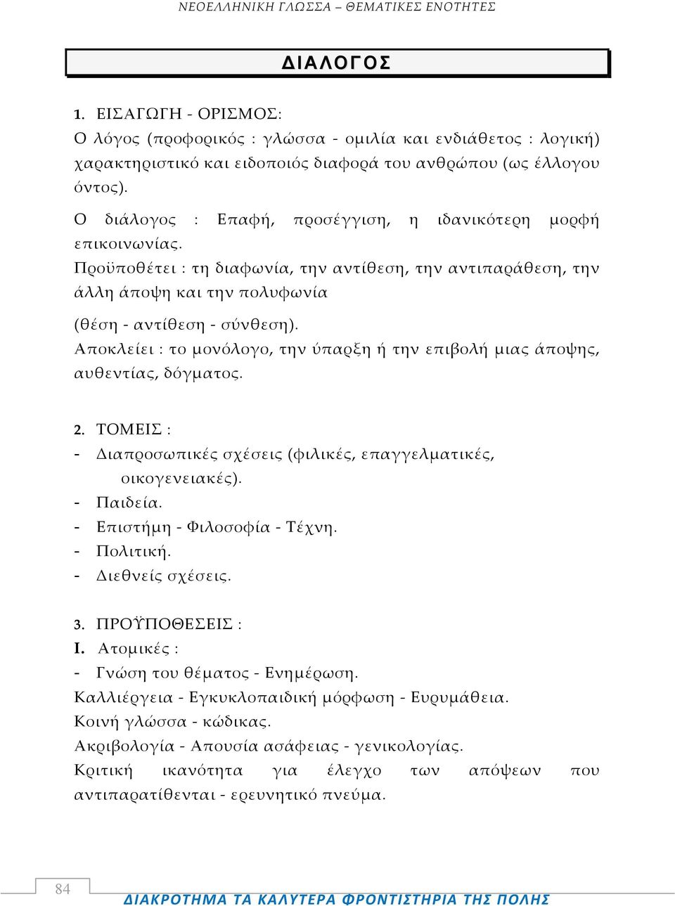 Αποκλείει : το μονόλογο, την ύπαρξη ή την επιβολή μιας άποψης, αυθεντίας, δόγματος. 2. ΤΟΜΕΙΣ : - Διαπροσωπικές σχέσεις (φιλικές, επαγγελματικές, οικογενειακές). - Παιδεία. - Επιστήμη Φιλοσοφία Τέχνη.