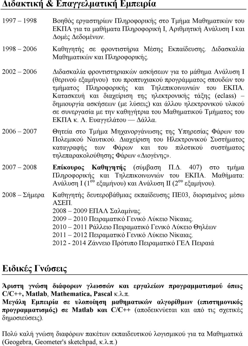 2002 2006 Διδασκαλία φροντιστηριακών ασκήσεων για το μάθημα Ανάλυση Ι (θερινού εξαμήνου) του προπτυχιακού προγράμματος σπουδών του τμήματος Πληροφορικής και Τηλεπικοινωνιών του ΕΚΠΑ.