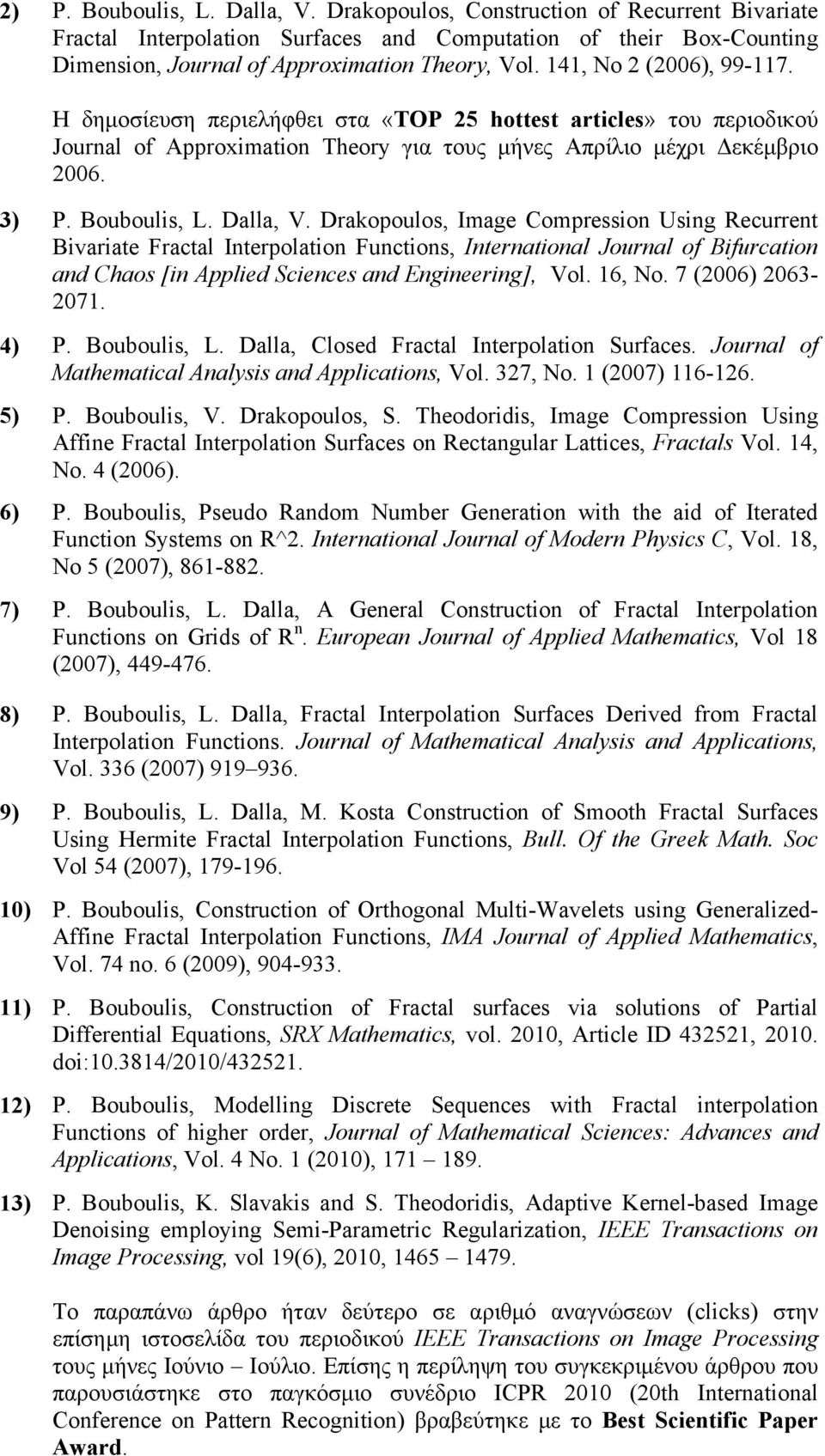 Dalla, V. Drakopoulos, Image Compression Using Recurrent Bivariate Fractal Interpolation Functions, International Journal of Bifurcation and Chaos [in Applied Sciences and Engineering], Vol. 16, No.