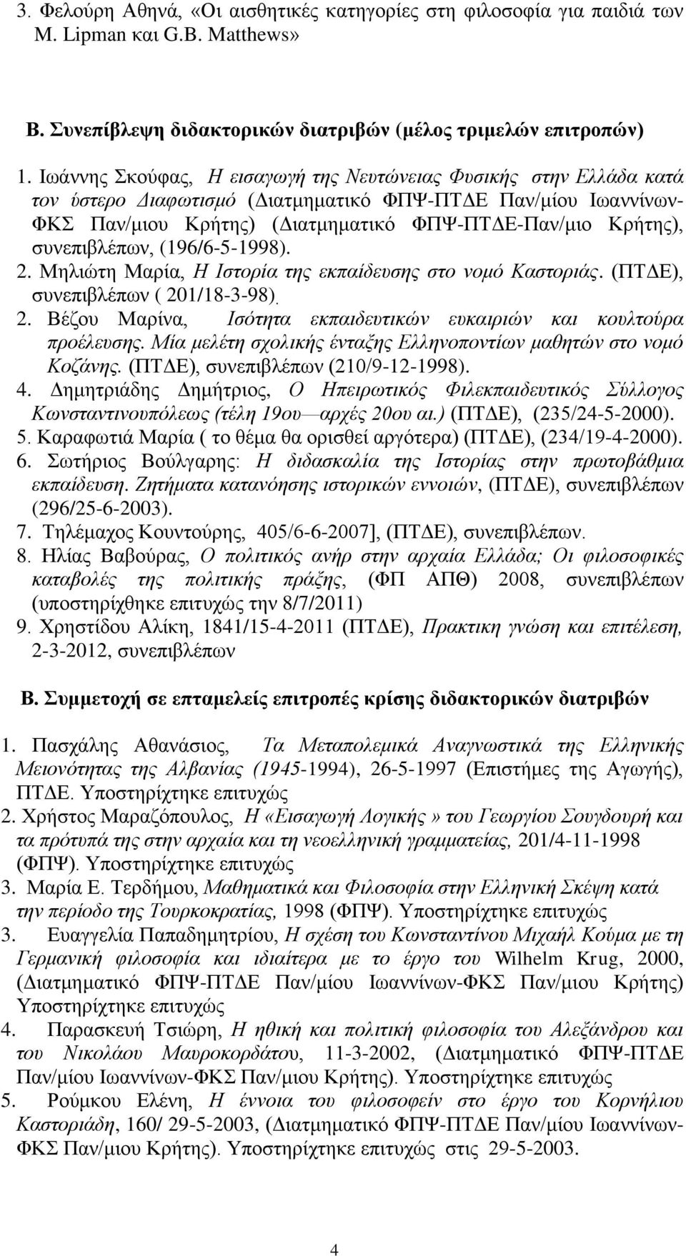 ζπλεπηβιέπσλ, (196/6-5-1998). 2. Μειηψηε Μαξία, Ζ Ηζηνξία ηεο εθπαίδεπζεο ζην λνκφ Καζηνξηάο. (ΠΣΓΔ), ζπλεπηβιέπσλ ( 201/18-3-98). 2. Βέδνπ Μαξίλα, Ηζφηεηα εθπαηδεπηηθψλ επθαηξηψλ θαη θνπιηνχξα πξνέιεπζεο.