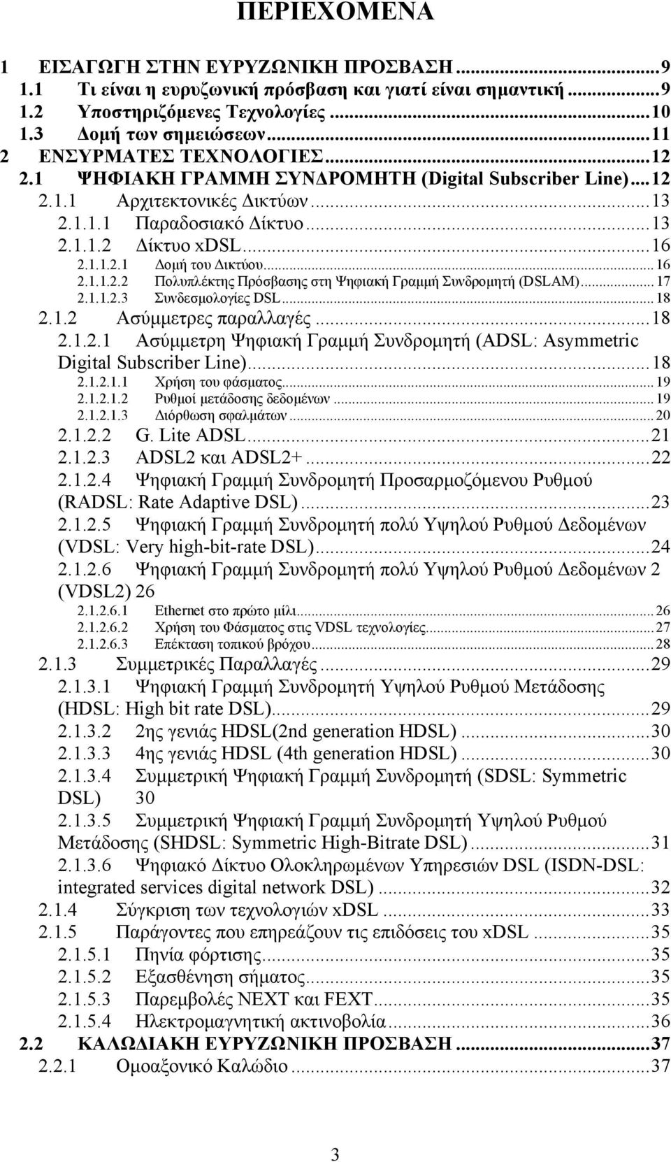 .. 16 2.1.1.2.2 Πολυπλέκτης Πρόσβασης στη Ψηφιακή Γραμμή Συνδρομητή (DSLAM)... 17 2.1.1.2.3 Συνδεσμολογίες DSL... 18 2.1.2 Ασύμμετρες παραλλαγές... 18 2.1.2.1 Ασύμμετρη Ψηφιακή Γραμμή Συνδρομητή (ADSL: Asymmetric Digital Subscriber Line).