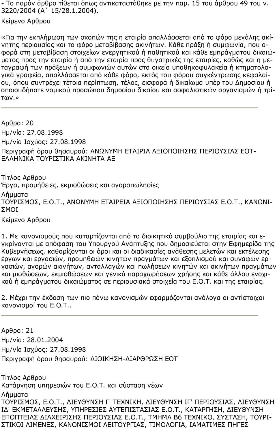 Κάθε πράξη ή συμφωνία, που α- φορά στη μεταβίβαση στοιχείων ενεργητικού ή παθητικού και κάθε εμπράγματου δικαιώματος προς την εταιρία ή από την εταιρία προς θυγατρικές της εταιρίες, καθώς και η