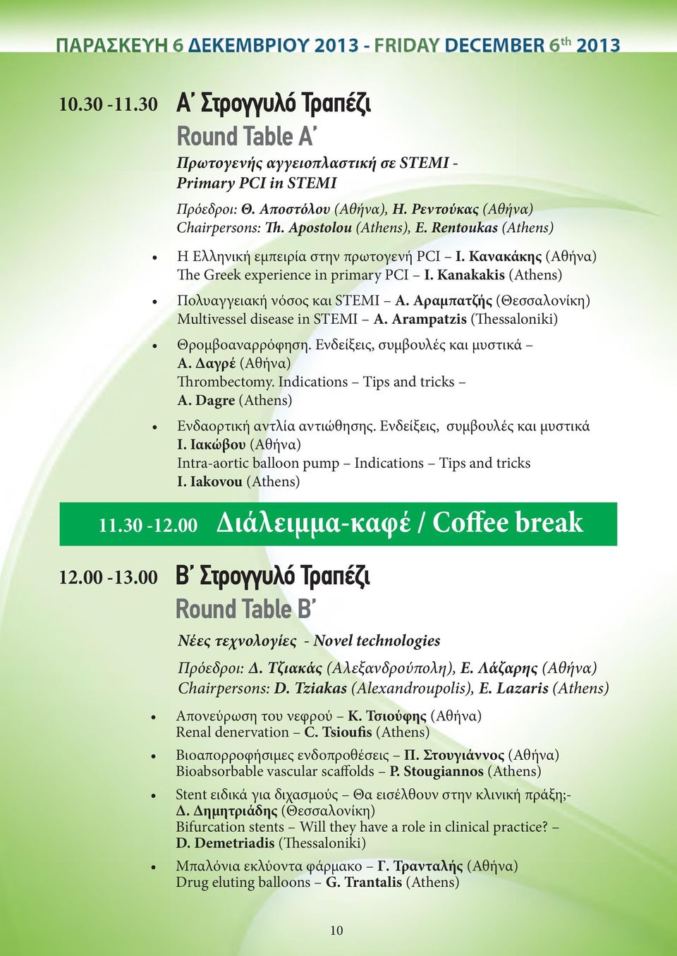Αραμπατζής (Θεσσαλονίκη) Multivessel disease in STEMI A. Arampatzis (Thessaloniki) Θρομβοαναρρόφηση. Ενδείξεις, συμβουλές και μυστικά Α. Δαγρέ (Αθήνα) Thrombectomy. Indications Tips and tricks A.