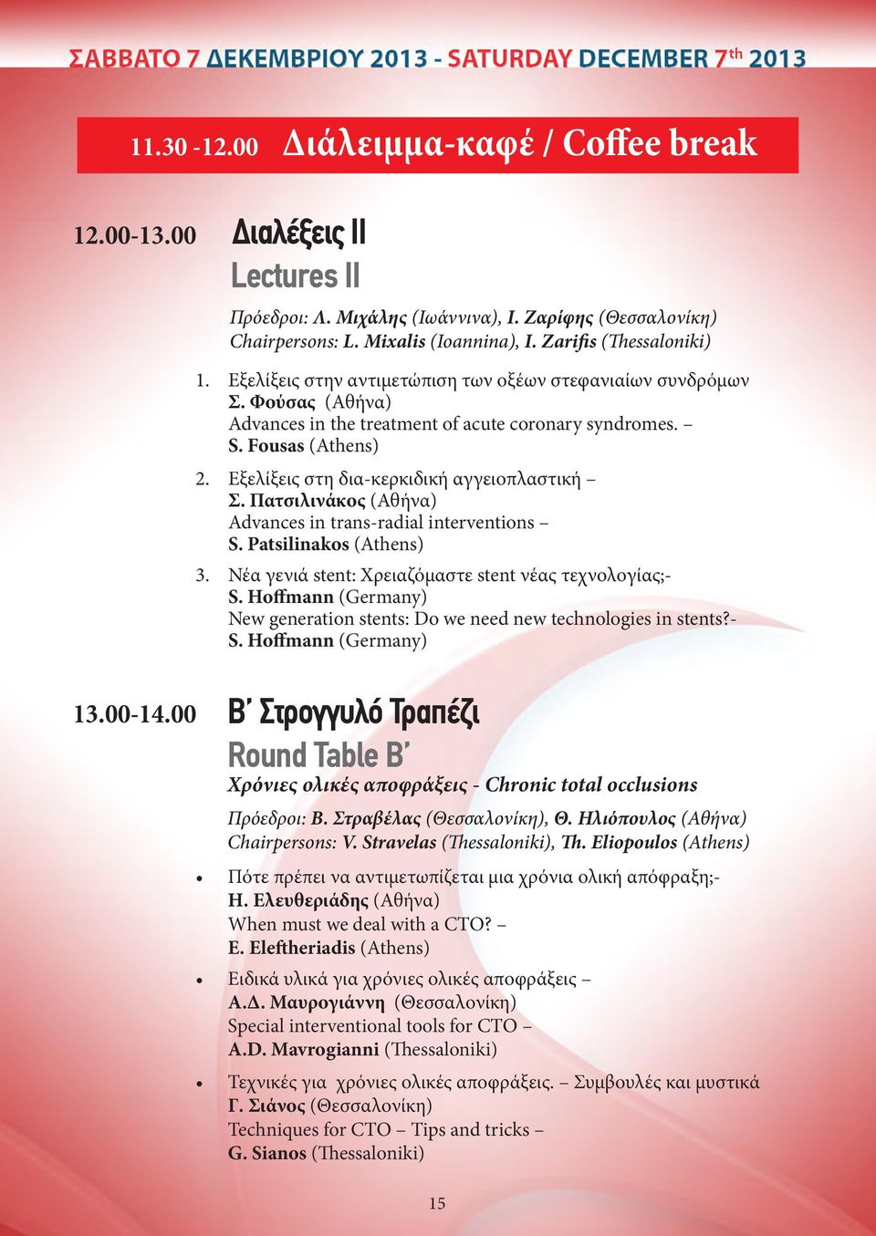Εξελίξεις στη δια-κερκιδική αγγειοπλαστική Σ. Πατσιλινάκος (Αθήνα) Advances in trans-radial interventions S. Patsilinakos (Athens) 3. Νέα γενιά stent: Χρειαζόμαστε stent νέας τεχνολογίας;- S.