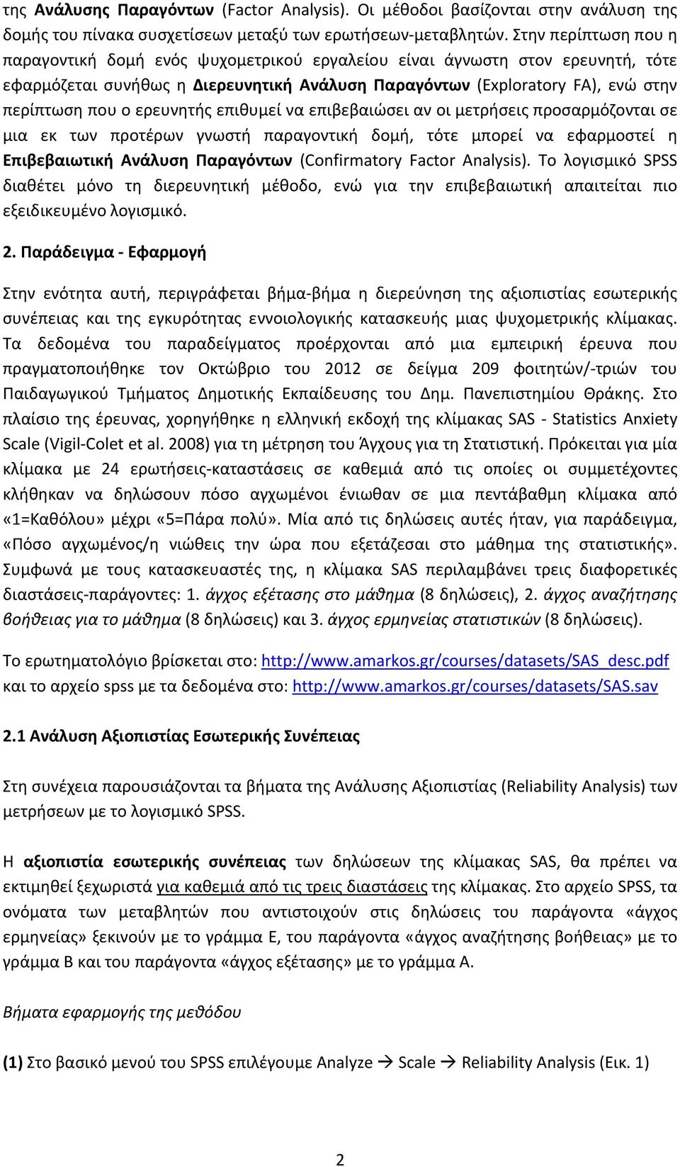 ερευνητής επιθυμεί να επιβεβαιώσει αν οι μετρήσεις προσαρμόζονται σε μια εκ των προτέρων γνωστή παραγοντική δομή, τότε μπορεί να εφαρμοστεί η Επιβεβαιωτική Ανάλυση Παραγόντων (Confirmatory Factor