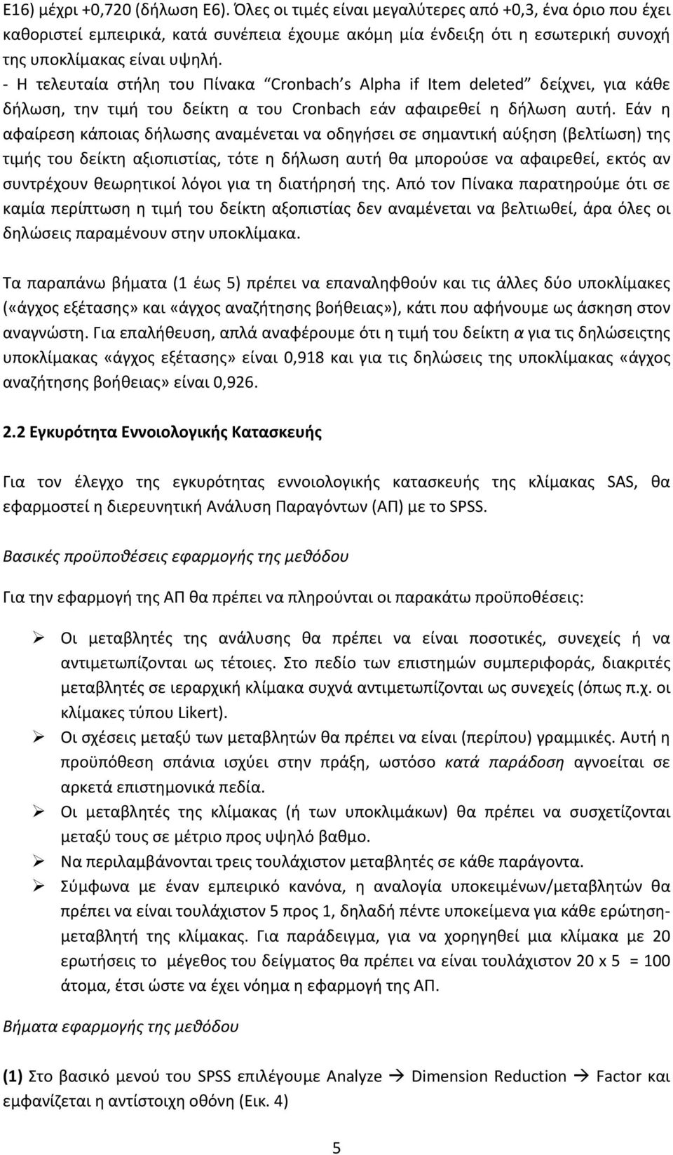 Η τελευταία στήλη του Πίνακα Cronbach s Alpha if Item deleted δείχνει, για κάθε δήλωση, την τιμή του δείκτη α του Cronbach εάν αφαιρεθεί η δήλωση αυτή.