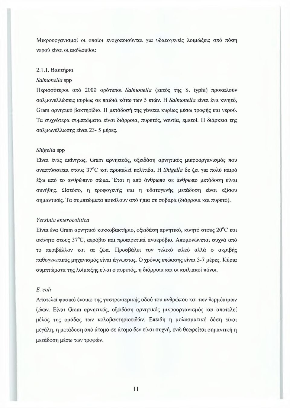 Τα συχνότερα συμπτώματα είναι διάρροια, πυρετός, ναυτία, εμετοί. Η διάρκεια της σαλμωνέλλωσης είναι 23-5 μέρες.